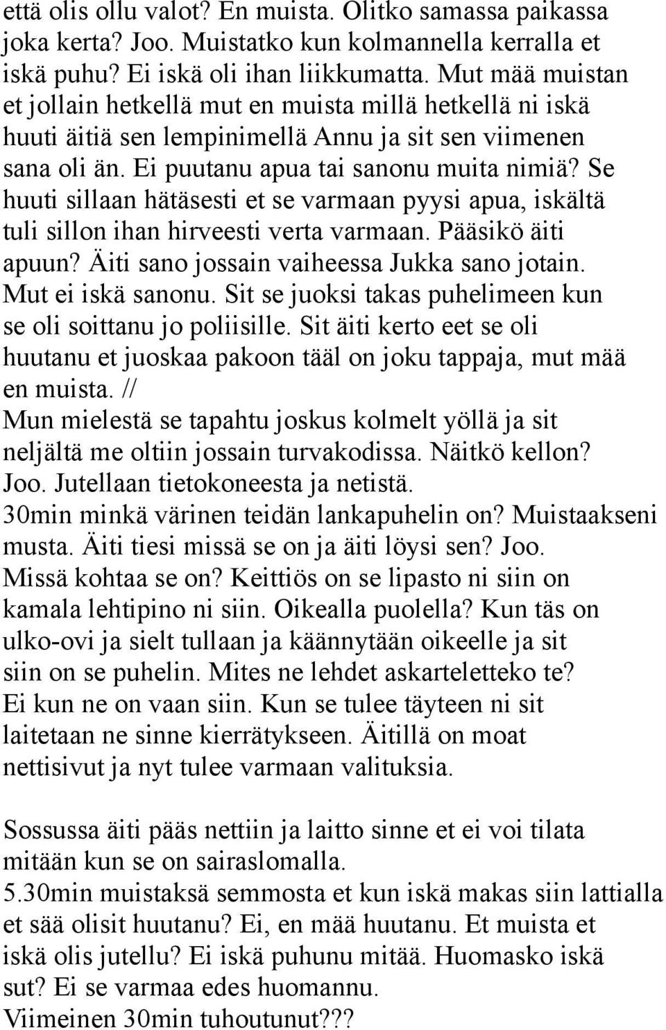 Se huuti sillaan hätäsesti et se varmaan pyysi apua, iskältä tuli sillon ihan hirveesti verta varmaan. Pääsikö äiti apuun? Äiti sano jossain vaiheessa Jukka sano jotain. Mut ei iskä sanonu.