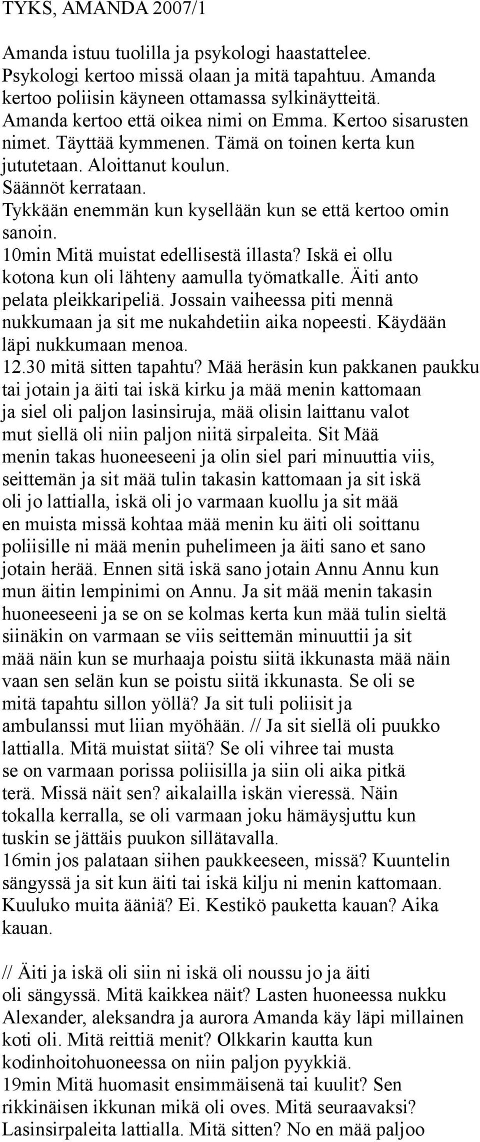 Tykkään enemmän kun kysellään kun se että kertoo omin sanoin. 10min Mitä muistat edellisestä illasta? Iskä ei ollu kotona kun oli lähteny aamulla työmatkalle. Äiti anto pelata pleikkaripeliä.