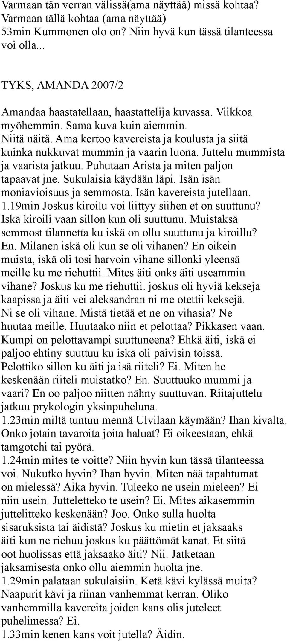 Ama kertoo kavereista ja koulusta ja siitä kuinka nukkuvat mummin ja vaarin luona. Juttelu mummista ja vaarista jatkuu. Puhutaan Arista ja miten paljon tapaavat jne. Sukulaisia käydään läpi.