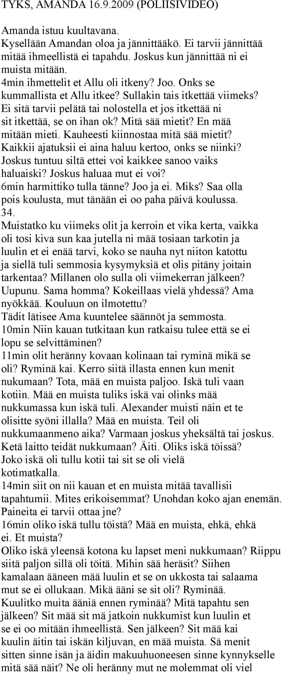Mitä sää mietit? En mää mitään mieti. Kauheesti kiinnostaa mitä sää mietit? Kaikkii ajatuksii ei aina haluu kertoo, onks se niinki? Joskus tuntuu siltä ettei voi kaikkee sanoo vaiks haluaiski?
