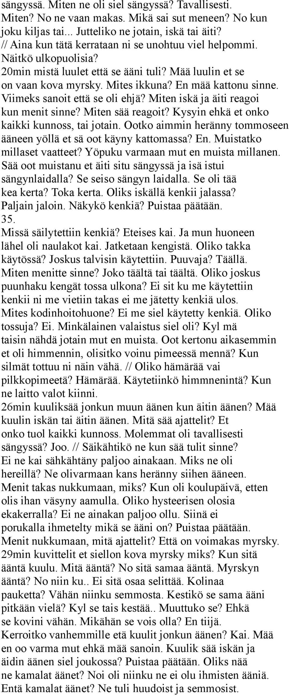 Viimeks sanoit että se oli ehjä? Miten iskä ja äiti reagoi kun menit sinne? Miten sää reagoit? Kysyin ehkä et onko kaikki kunnoss, tai jotain.