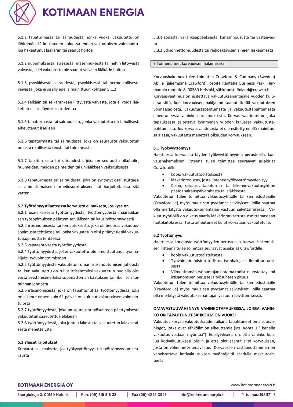 1.3 psyykkisestä sairaudesta, psyykkisestä tai hermostollisesta vaivasta, joka ei sisälly edellä mainittuun kohtaan 5.1.2 5.1.4 selkään tai selkärankaan liittyvästä vaivasta, jota ei voida lääketieteellisin löydöksin todentaa 5.