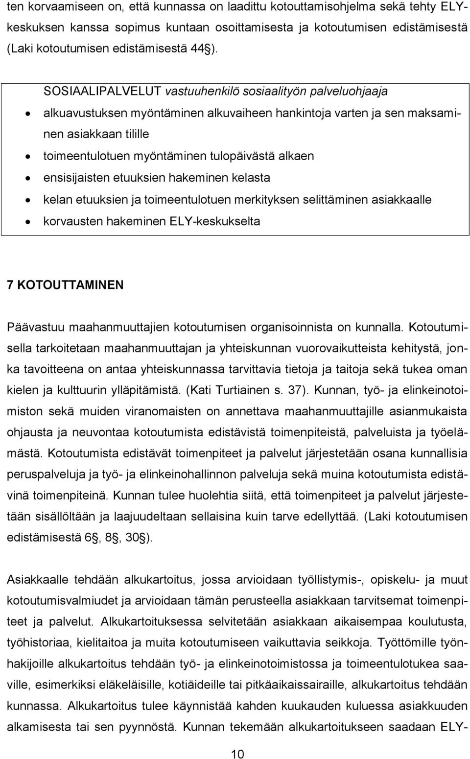 ensisijaisten etuuksien hakeminen kelasta kelan etuuksien ja toimeentulotuen merkityksen selittäminen asiakkaalle korvausten hakeminen ELY-keskukselta 7 KOTOUTTAMINEN Päävastuu maahanmuuttajien