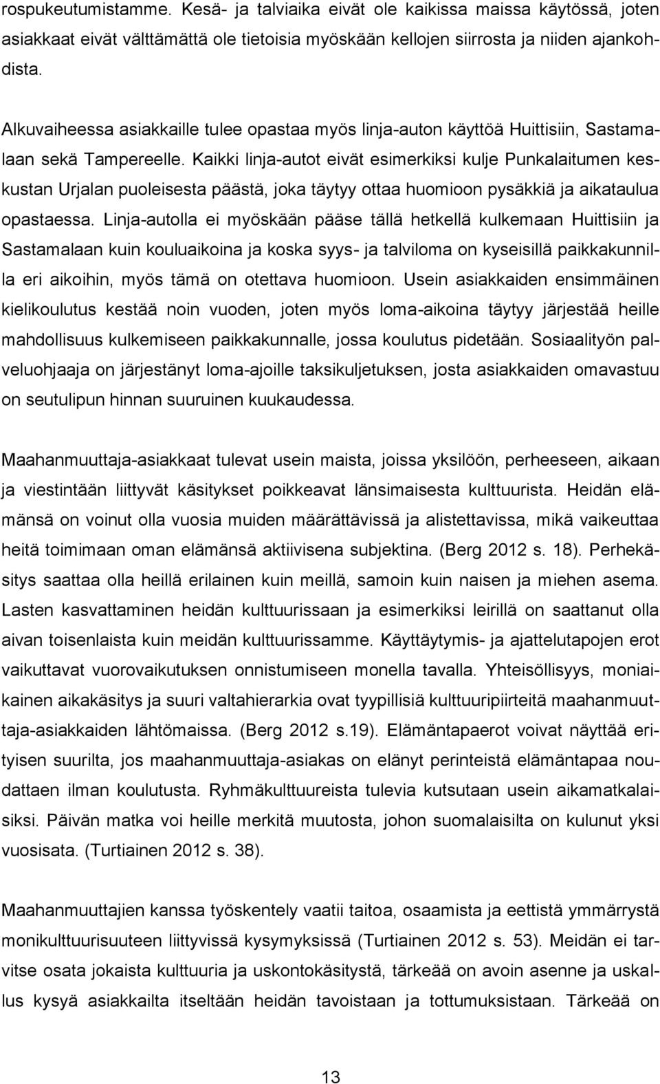 Kaikki linja-autot eivät esimerkiksi kulje Punkalaitumen keskustan Urjalan puoleisesta päästä, joka täytyy ottaa huomioon pysäkkiä ja aikataulua opastaessa.