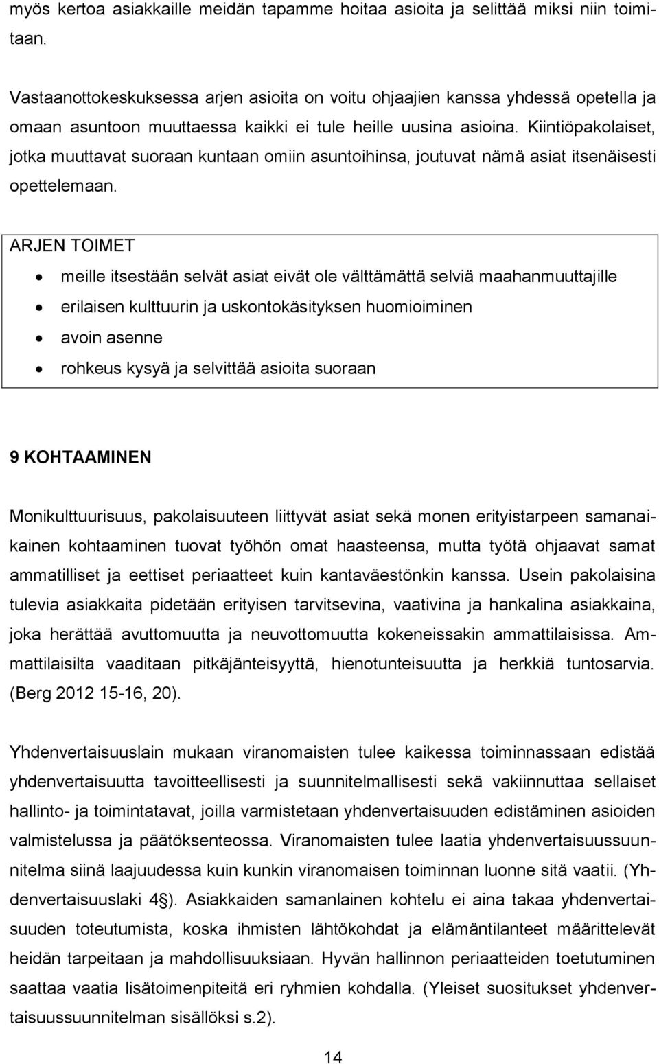 Kiintiöpakolaiset, jotka muuttavat suoraan kuntaan omiin asuntoihinsa, joutuvat nämä asiat itsenäisesti opettelemaan.