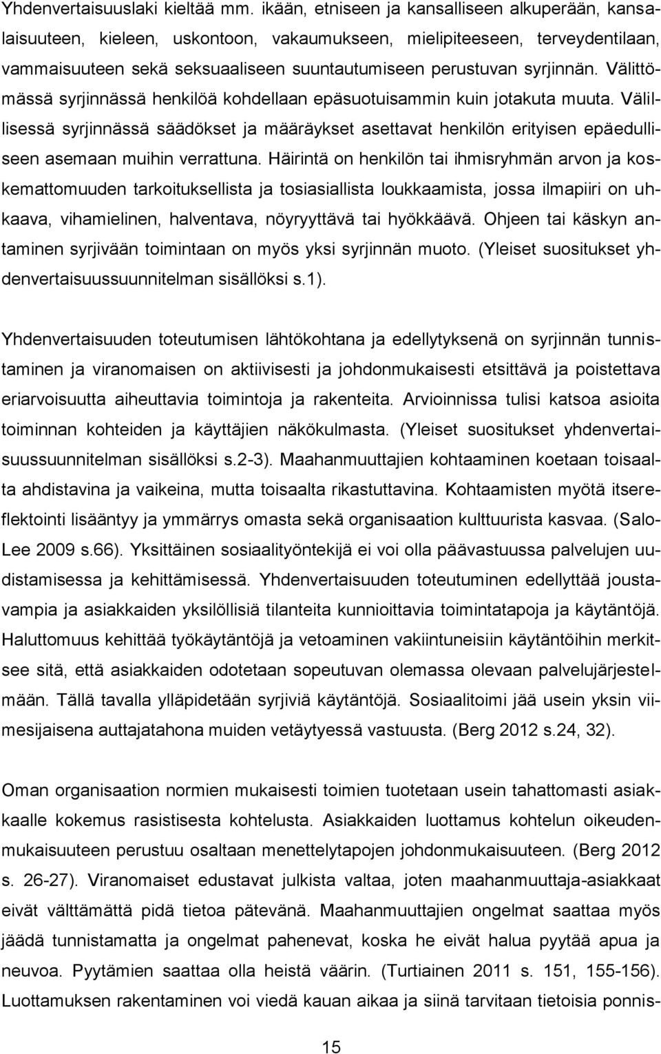 Välittömässä syrjinnässä henkilöä kohdellaan epäsuotuisammin kuin jotakuta muuta. Välillisessä syrjinnässä säädökset ja määräykset asettavat henkilön erityisen epäedulliseen asemaan muihin verrattuna.