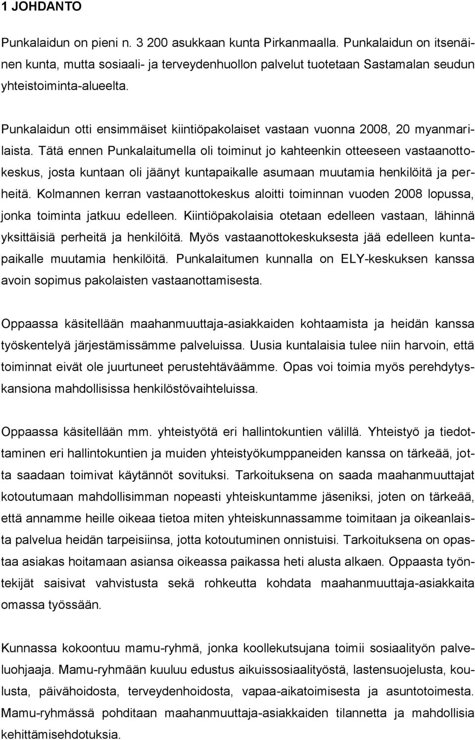 Tätä ennen Punkalaitumella oli toiminut jo kahteenkin otteeseen vastaanottokeskus, josta kuntaan oli jäänyt kuntapaikalle asumaan muutamia henkilöitä ja perheitä.