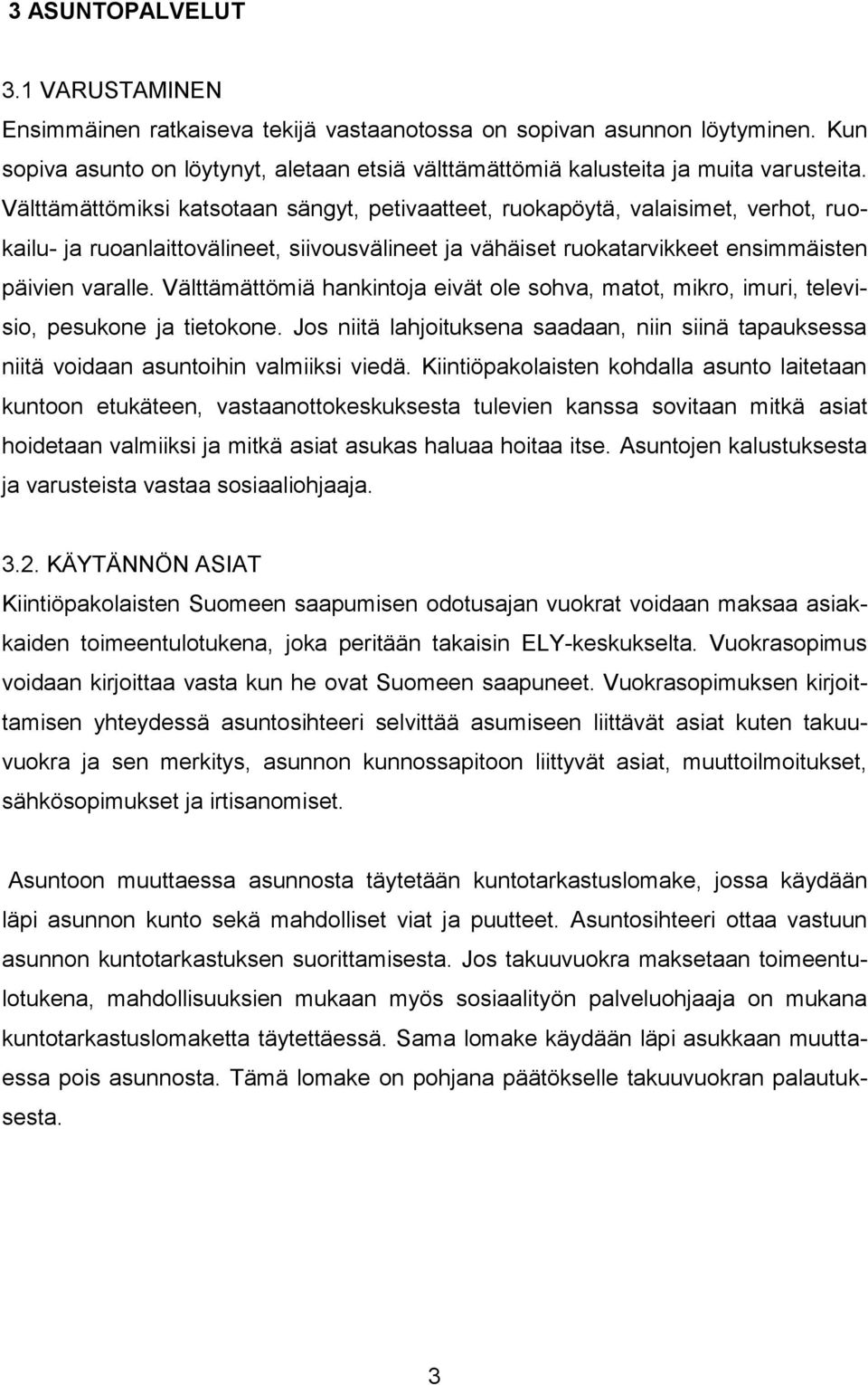 Välttämättömiä hankintoja eivät ole sohva, matot, mikro, imuri, televisio, pesukone ja tietokone. Jos niitä lahjoituksena saadaan, niin siinä tapauksessa niitä voidaan asuntoihin valmiiksi viedä.