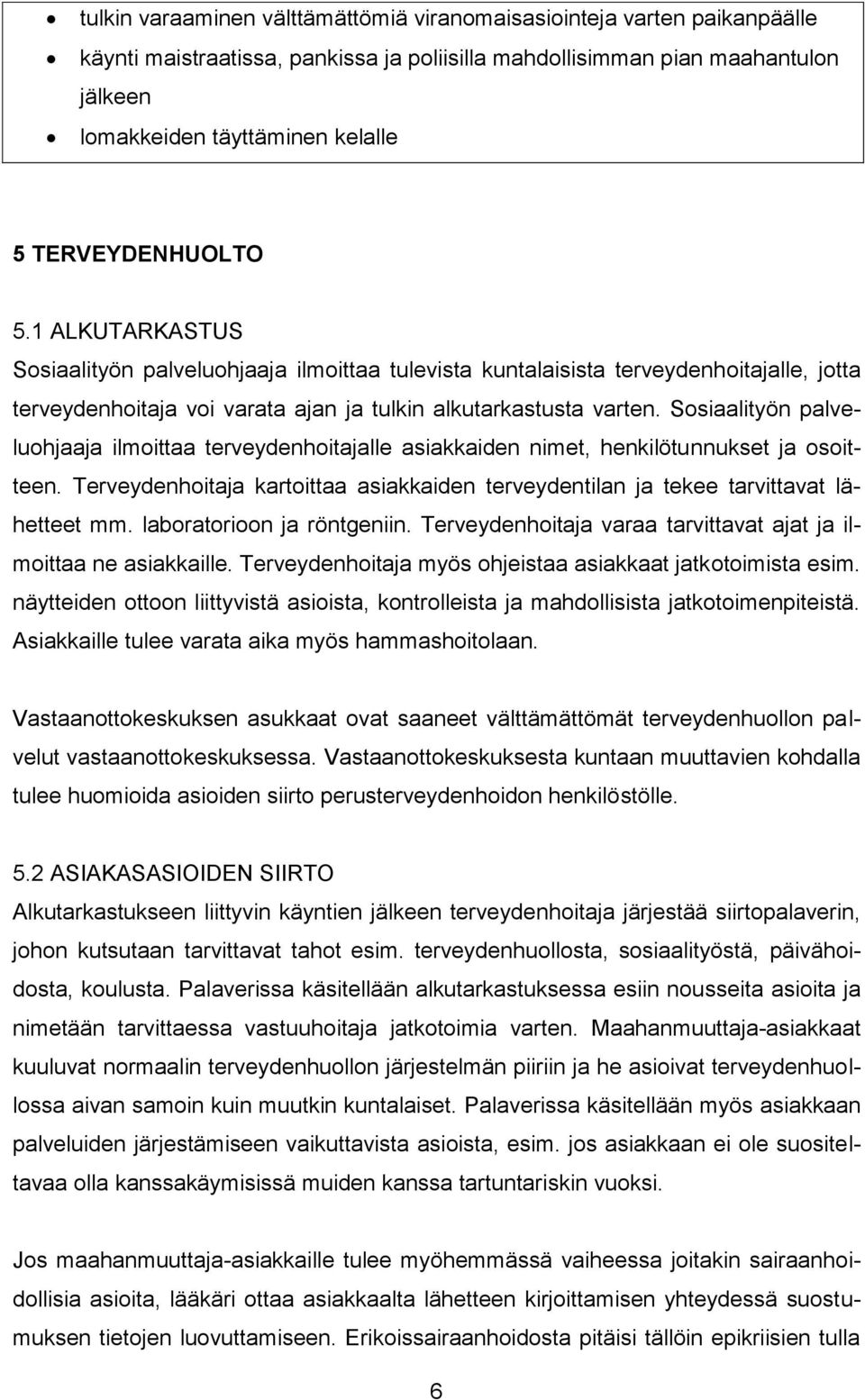 Sosiaalityön palveluohjaaja ilmoittaa terveydenhoitajalle asiakkaiden nimet, henkilötunnukset ja osoitteen. Terveydenhoitaja kartoittaa asiakkaiden terveydentilan ja tekee tarvittavat lähetteet mm.