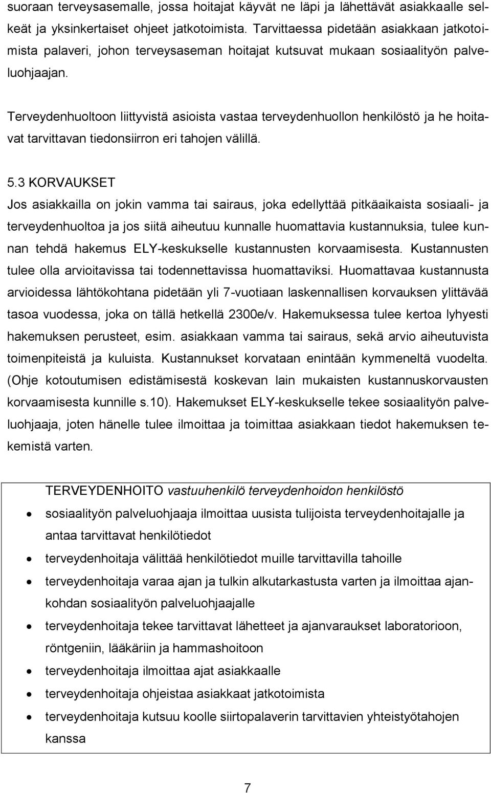 Terveydenhuoltoon liittyvistä asioista vastaa terveydenhuollon henkilöstö ja he hoitavat tarvittavan tiedonsiirron eri tahojen välillä. 5.