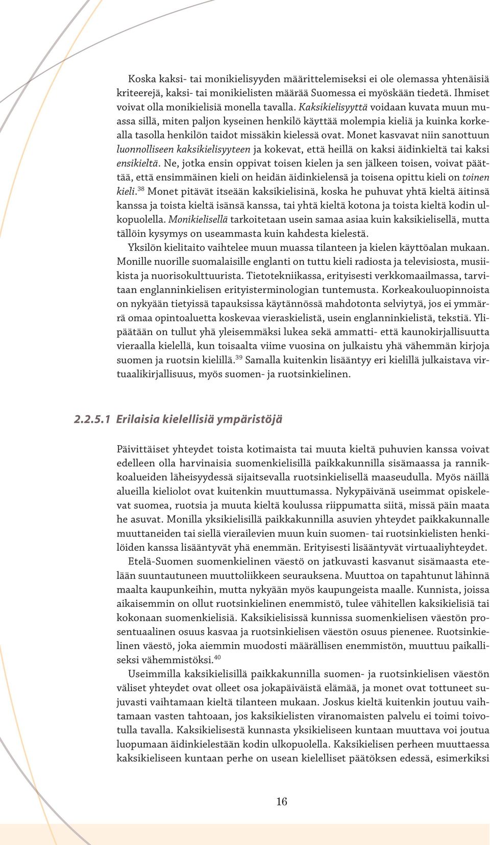 Kaksikielisyyttä voidaan kuvata muun muassa sillä, miten paljon kyseinen henkilö käyttää molempia kieliä ja kuinka korkealla tasolla henkilön taidot missäkin kielessä ovat.