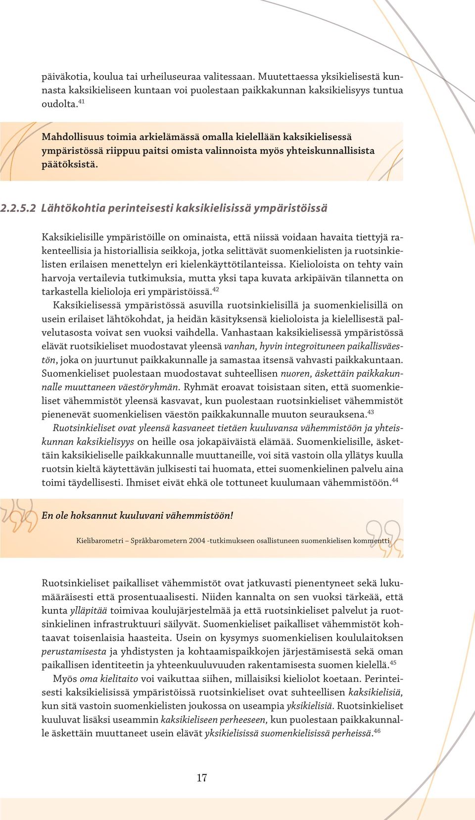 2 Lähtökohtia perinteisesti kaksikielisissä ympäristöissä Kaksikielisille ympäristöille on ominaista, että niissä voidaan havaita tiettyjä rakenteellisia ja historiallisia seikkoja, jotka selittävät