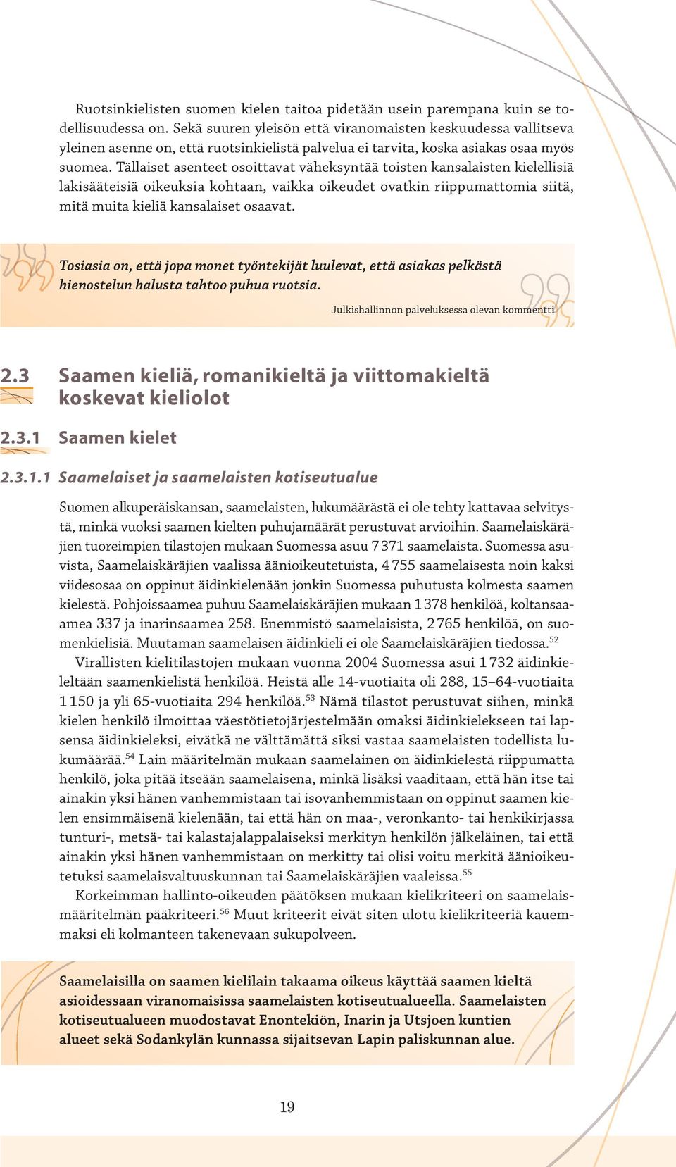 Tällaiset asenteet osoittavat väheksyntää toisten kansalaisten kielellisiä lakisääteisiä oikeuksia kohtaan, vaikka oikeudet ovatkin riippumattomia siitä, mitä muita kieliä kansalaiset osaavat.