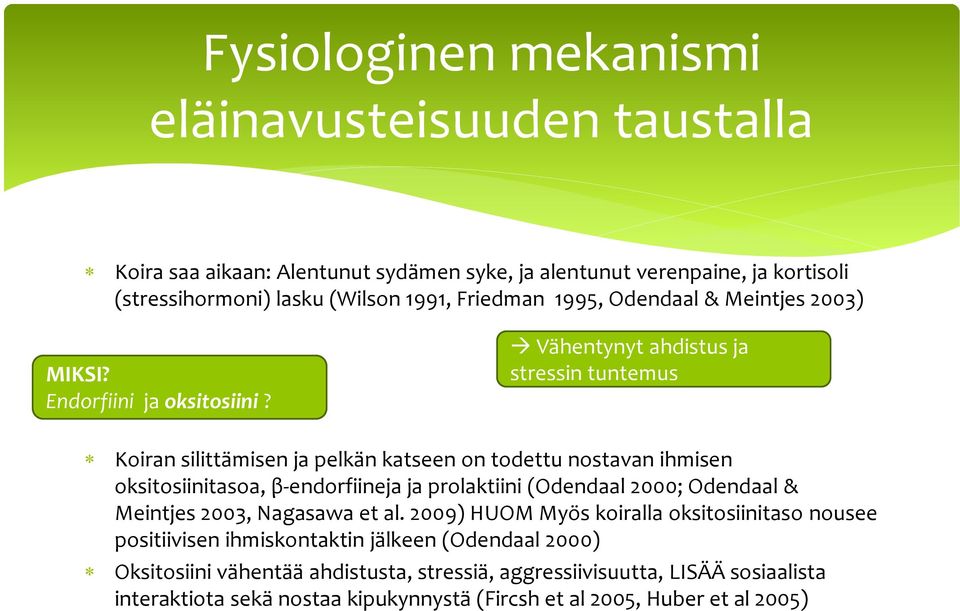 Vähentynyt ahdistus ja stressin tuntemus Koiran silittämisen ja pelkän katseen on todettu nostavan ihmisen oksitosiinitasoa, β-endorfiineja ja prolaktiini (Odendaal 2000;