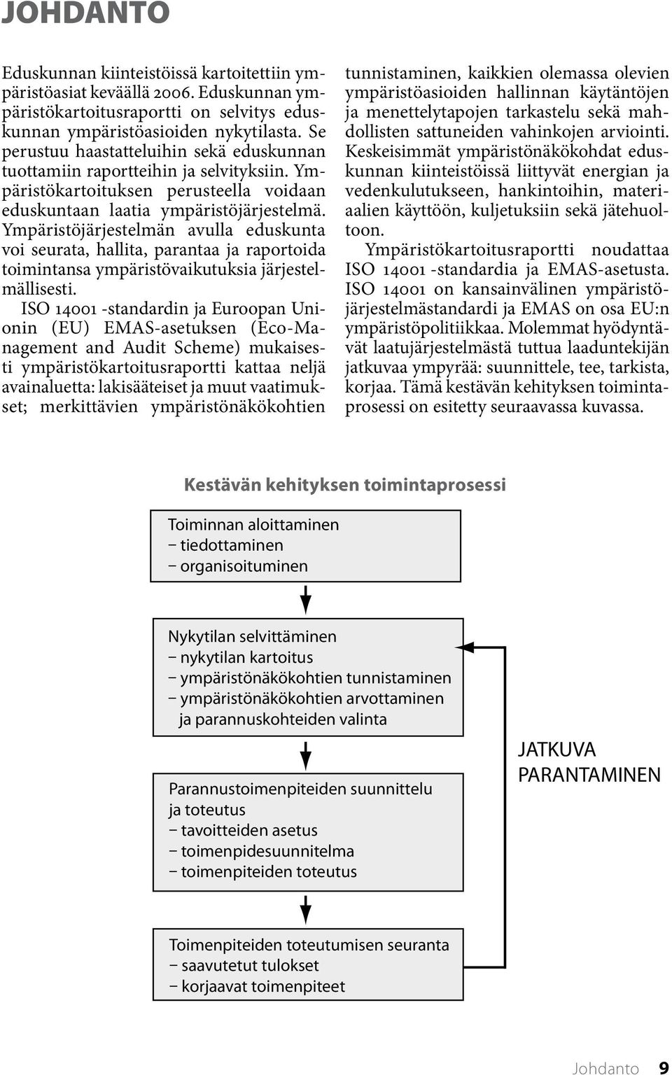 Ympäristöjärjestelmän avulla eduskunta voi seurata, hallita, parantaa ja raportoida toimintansa ympäristövaikutuksia järjestelmällisesti.