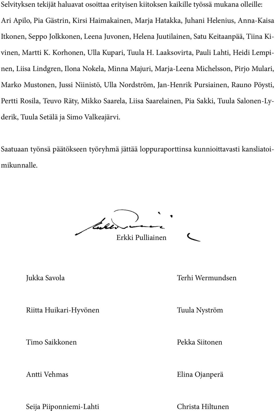 Laaksovirta, Pauli Lahti, Heidi Lempinen, Liisa Lindgren, Ilona Nokela, Minna Majuri, Marja-Leena Michelsson, Pirjo Mulari, Marko Mustonen, Jussi Niinistö, Ulla Nordström, Jan-Henrik Pursiainen,