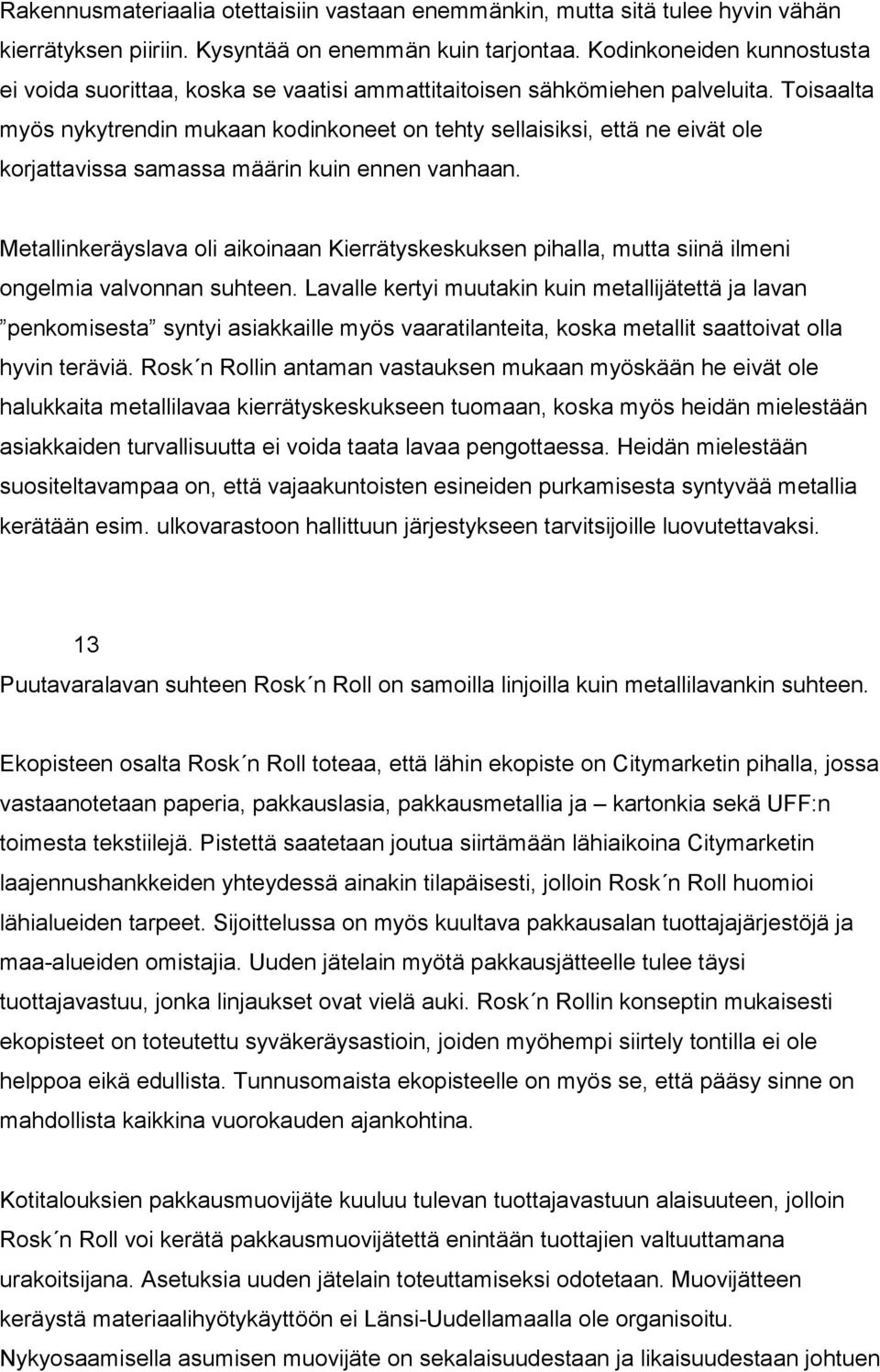 Toisaalta myös nykytrendin mukaan kodinkoneet on tehty sellaisiksi, että ne eivät ole korjattavissa samassa määrin kuin ennen vanhaan.