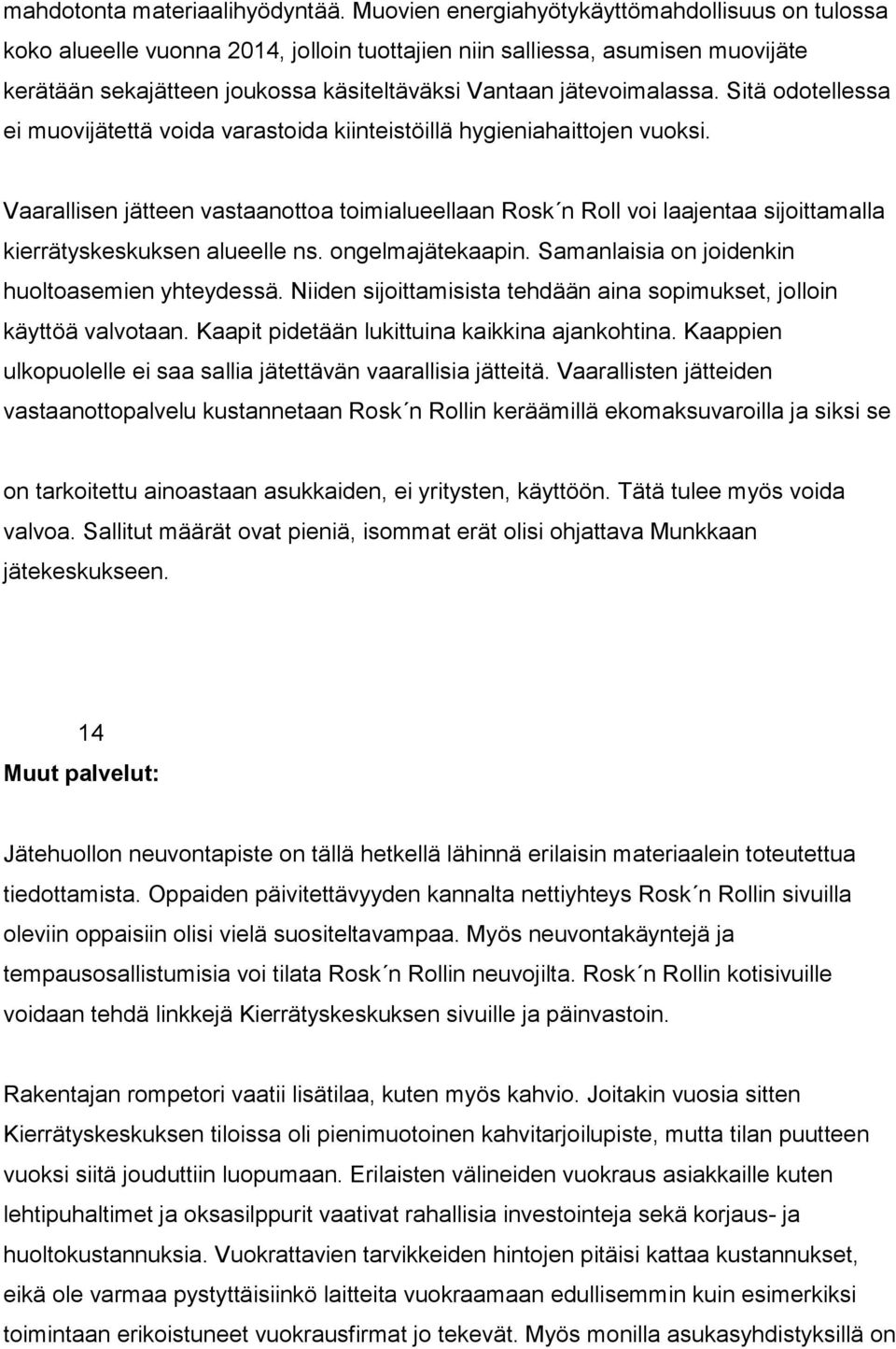 Sitä odotellessa ei muovijätettä voida varastoida kiinteistöillä hygieniahaittojen vuoksi.