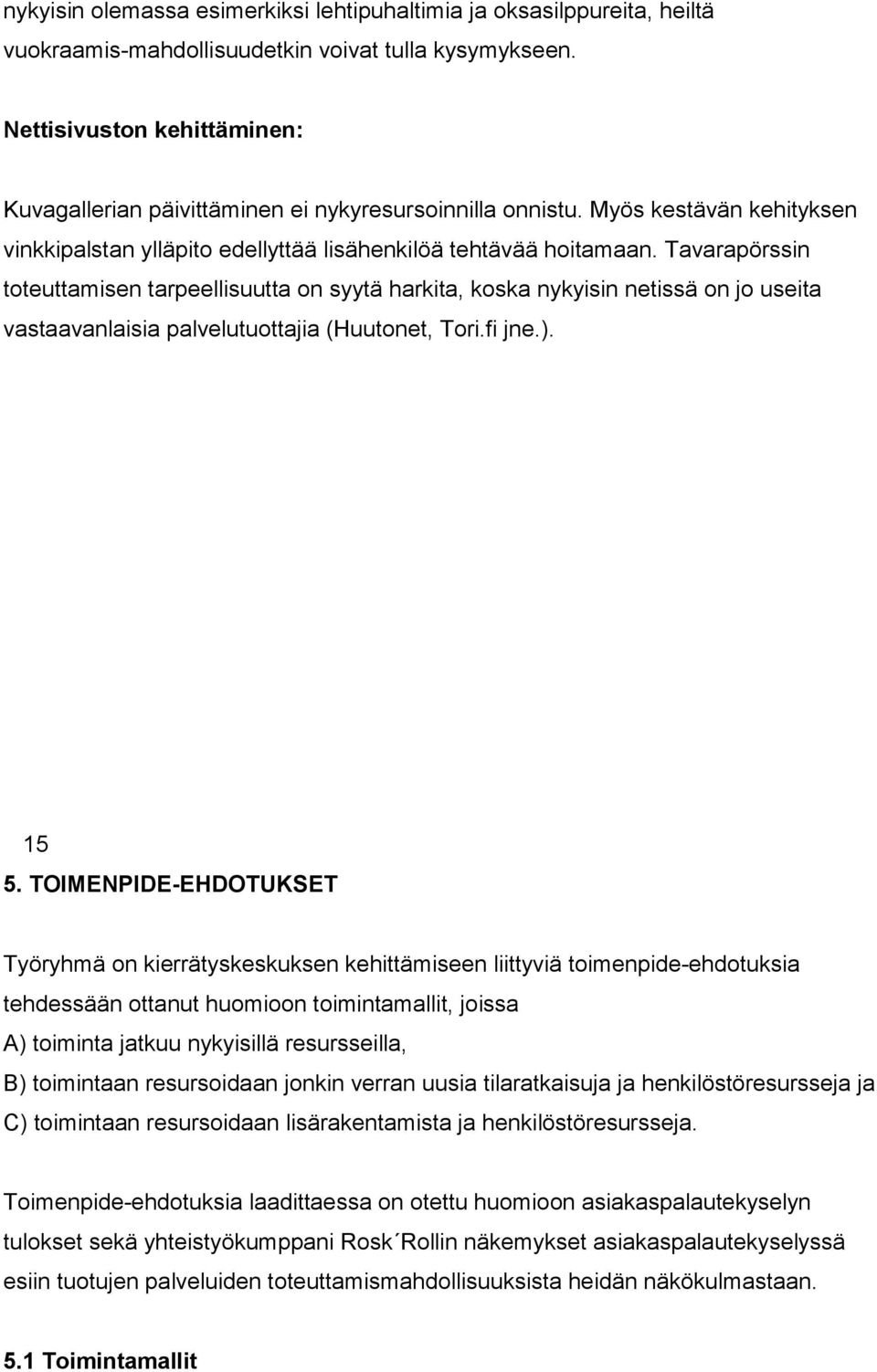 Tavarapörssin toteuttamisen tarpeellisuutta on syytä harkita, koska nykyisin netissä on jo useita vastaavanlaisia palvelutuottajia (Huutonet, Tori.fi jne.). 15 5.