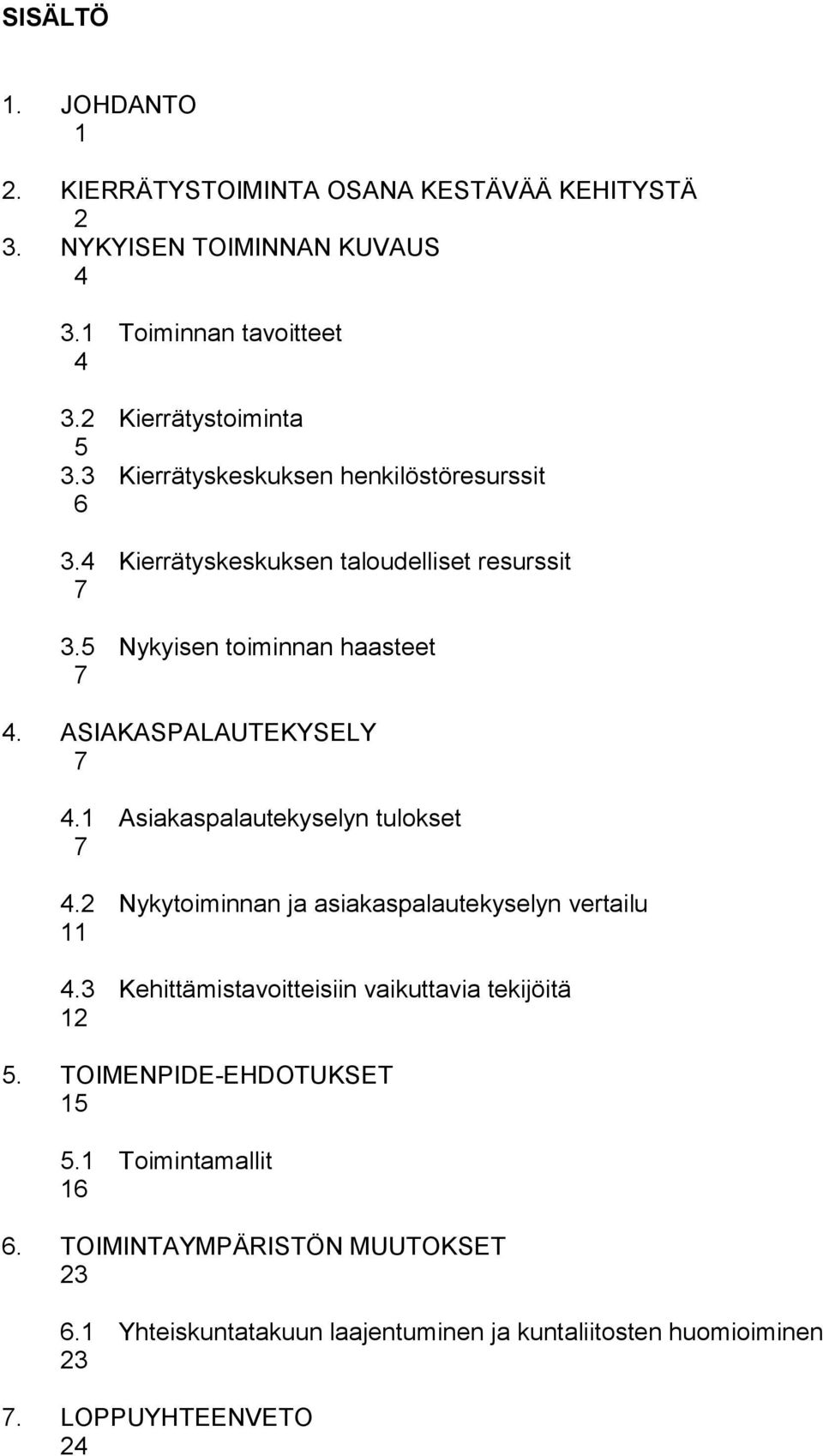 1 Asiakaspalautekyselyn tulokset 7 4.2 Nykytoiminnan ja asiakaspalautekyselyn vertailu 11 4.3 Kehittämistavoitteisiin vaikuttavia tekijöitä 12 5.