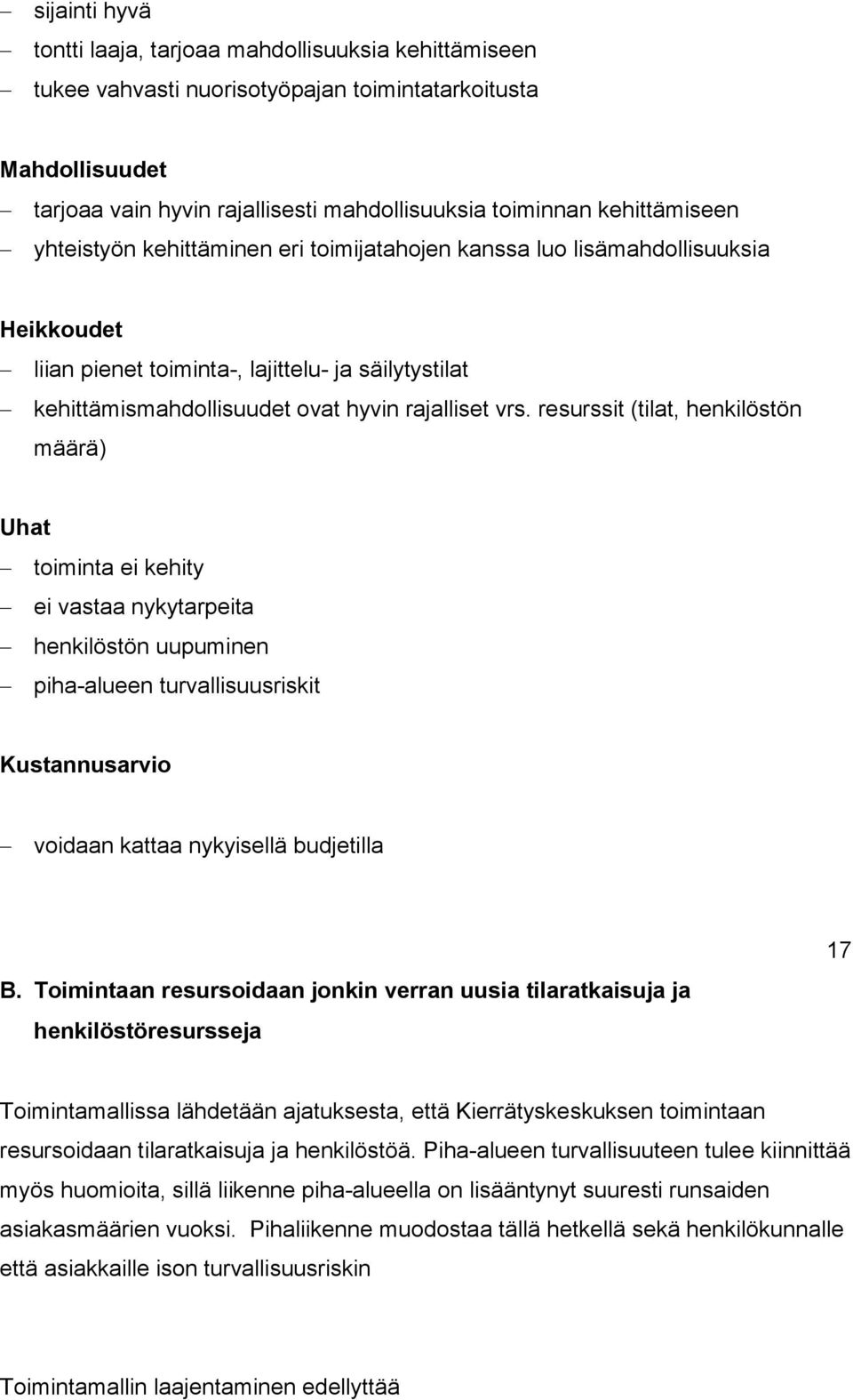 vrs. resurssit (tilat, henkilöstön määrä) Uhat toiminta ei kehity ei vastaa nykytarpeita henkilöstön uupuminen piha-alueen turvallisuusriskit Kustannusarvio voidaan kattaa nykyisellä budjetilla B.