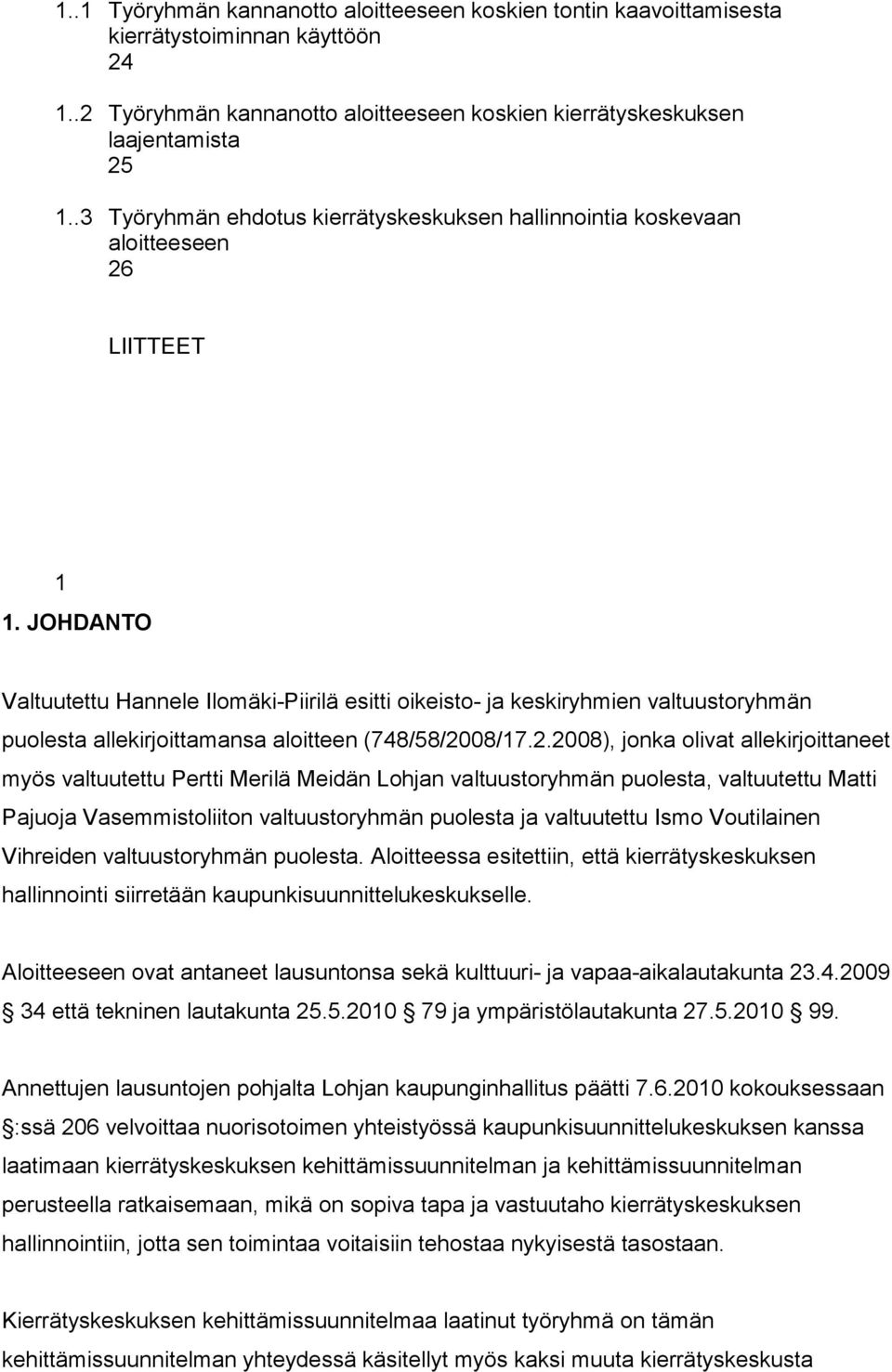 JOHDANTO Valtuutettu Hannele Ilomäki-Piirilä esitti oikeisto- ja keskiryhmien valtuustoryhmän puolesta allekirjoittamansa aloitteen (748/58/20