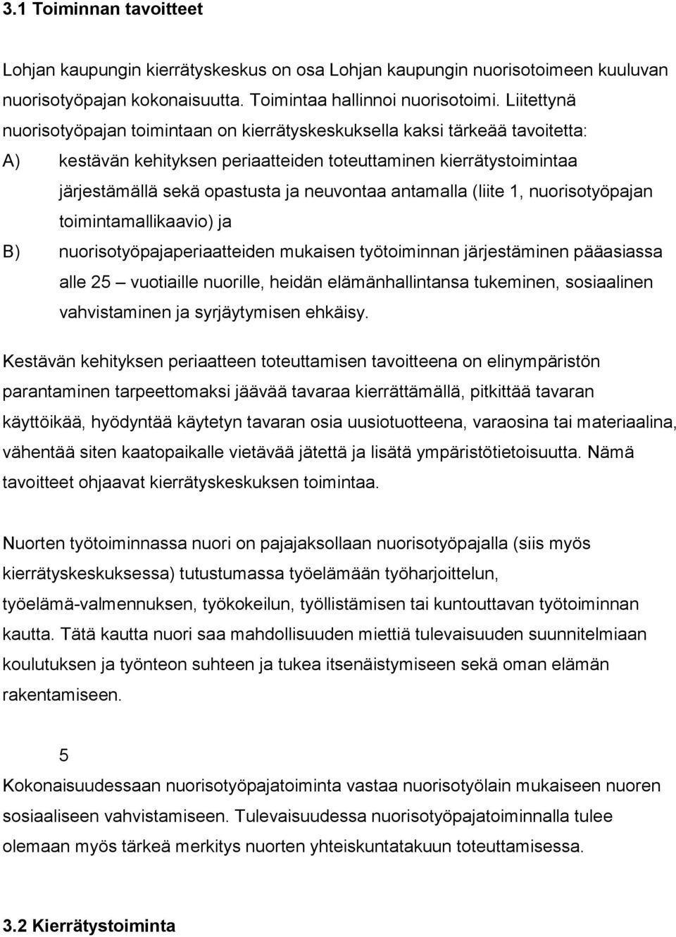 antamalla (liite 1, nuorisotyöpajan toimintamallikaavio) ja B) nuorisotyöpajaperiaatteiden mukaisen työtoiminnan järjestäminen pääasiassa alle 25 vuotiaille nuorille, heidän elämänhallintansa