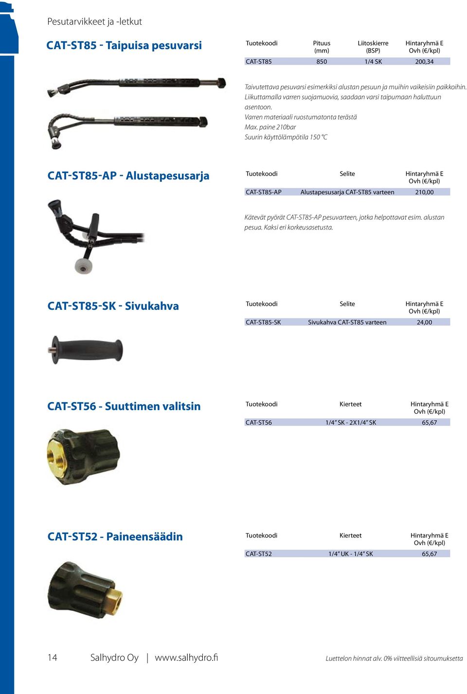 paine 210bar Suurin käyttölämpötila 150 C CAT-ST85-AP - Alustapesusarja Selite Hintaryhmä E CAT-ST85-AP Alustapesusarja CAT-ST85 varteen210,00 Kätevät pyörät CAT-ST85-AP pesuvarteen, jotka