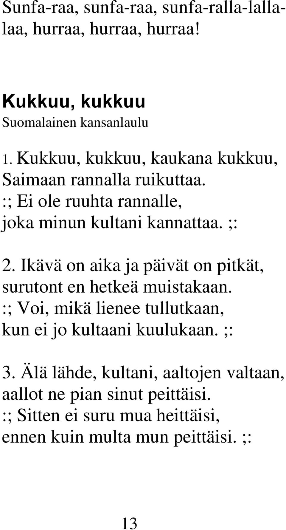 Ikävä on aika ja päivät on pitkät, surutont en hetkeä muistakaan. :; Voi, mikä lienee tullutkaan, kun ei jo kultaani kuulukaan.