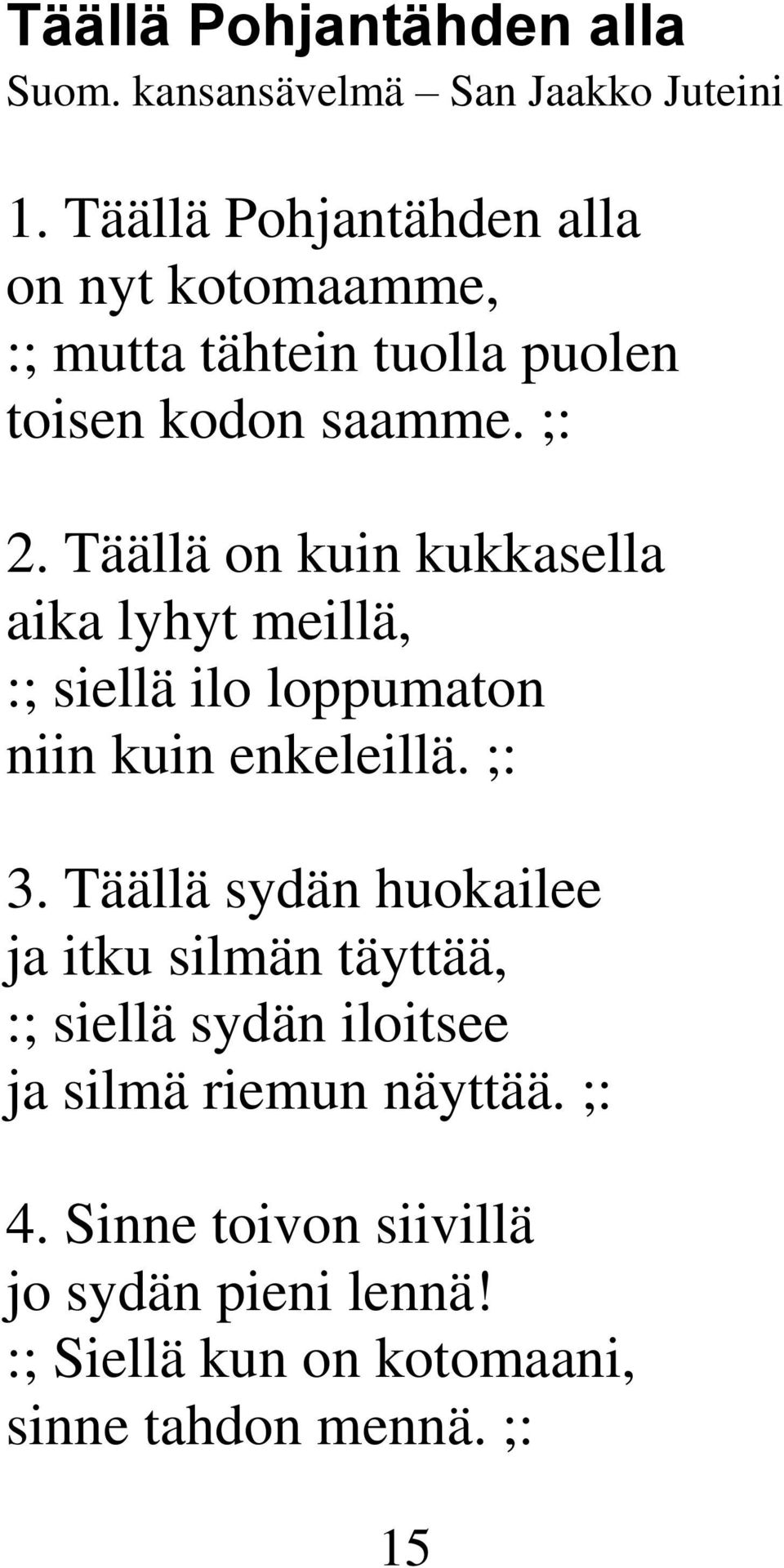 Täällä on kuin kukkasella aika lyhyt meillä, :; siellä ilo loppumaton niin kuin enkeleillä. ;: 3.