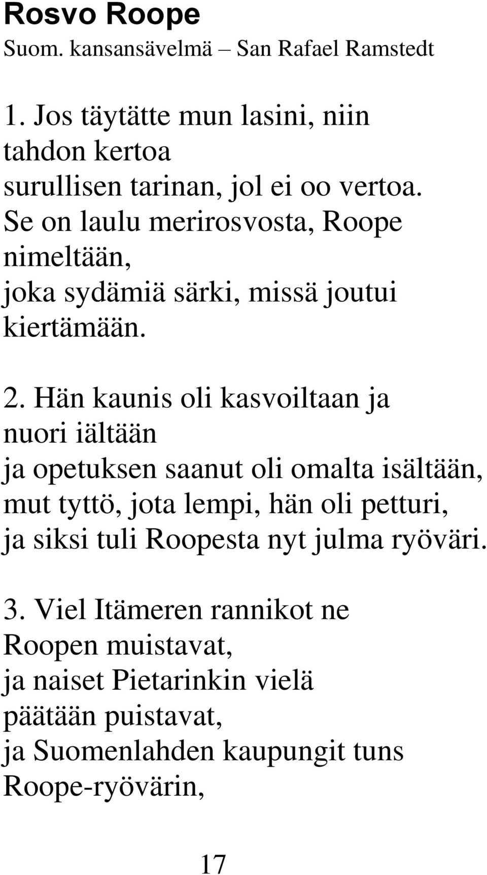 Se on laulu merirosvosta, Roope nimeltään, joka sydämiä särki, missä joutui kiertämään. 2.