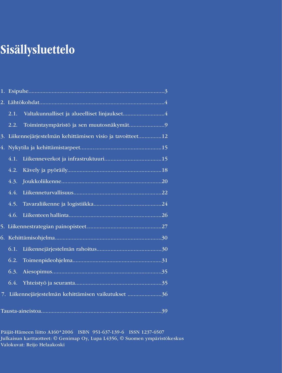 ..22 4.5. Tavaraliikenne ja logistiikka...24 4.6. Liikenteen hallinta...26 5. Liikennestrategian painopisteet...27 6. Kehittämisohjelma...30 6.1. Liikennejärjestelmän rahoitus...30 6.2. Toimenpideohjelma.