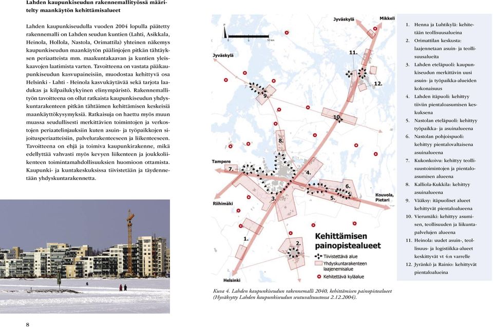 Tavoitteena on vastata pääkaupunkiseudun kasvupaineisiin, muodostaa kehittyvä osa Helsinki - Lahti - Heinola kasvukäytävää sekä tarjota laadukas ja kilpailukykyinen elinympäristö.