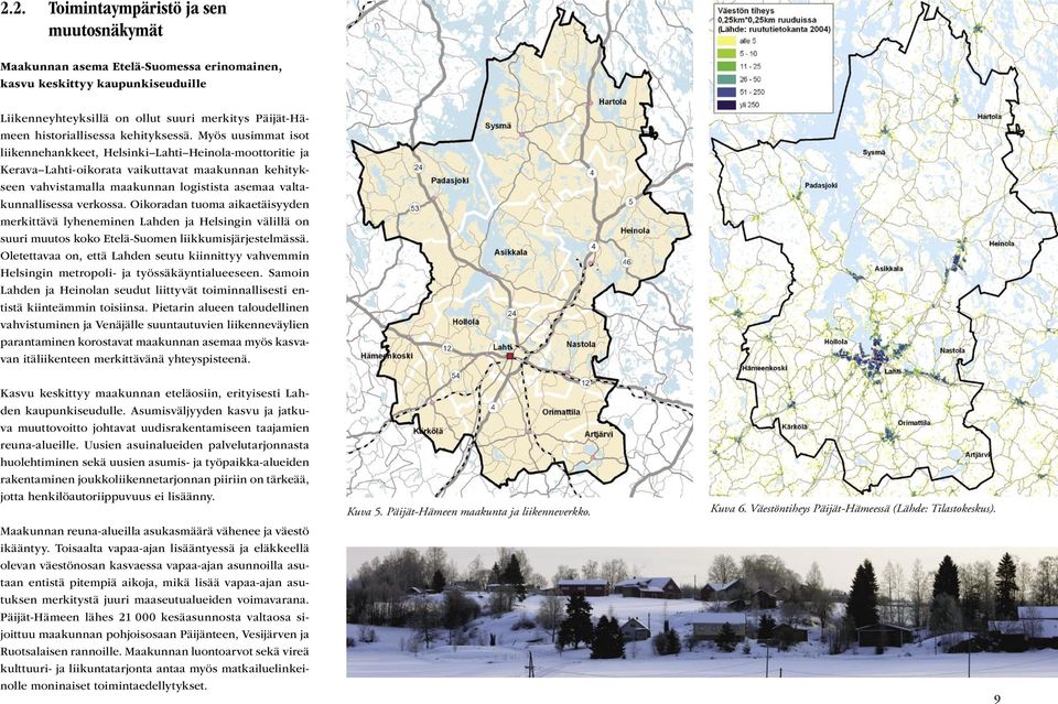 Myös uusimmat isot liikennehankkeet, Helsinki Lahti Heinola-moottoritie ja Kerava Lahti-oikorata vaikuttavat maakunnan kehitykseen vahvistamalla maakunnan logistista asemaa valtakunnallisessa