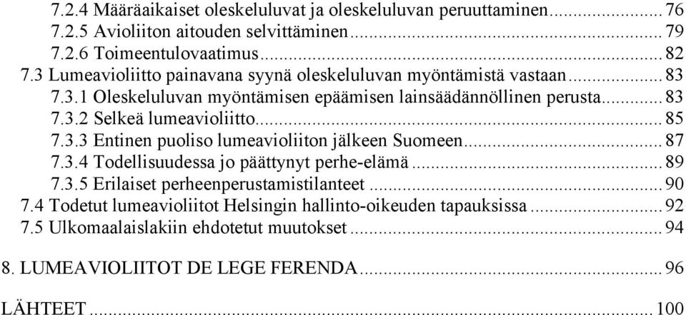 ..85 7.3.3 Entinen puoliso lumeavioliiton jälkeen Suomeen...87 7.3.4 Todellisuudessa jo päättynyt perhe-elämä...89 7.3.5 Erilaiset perheenperustamistilanteet...90 7.