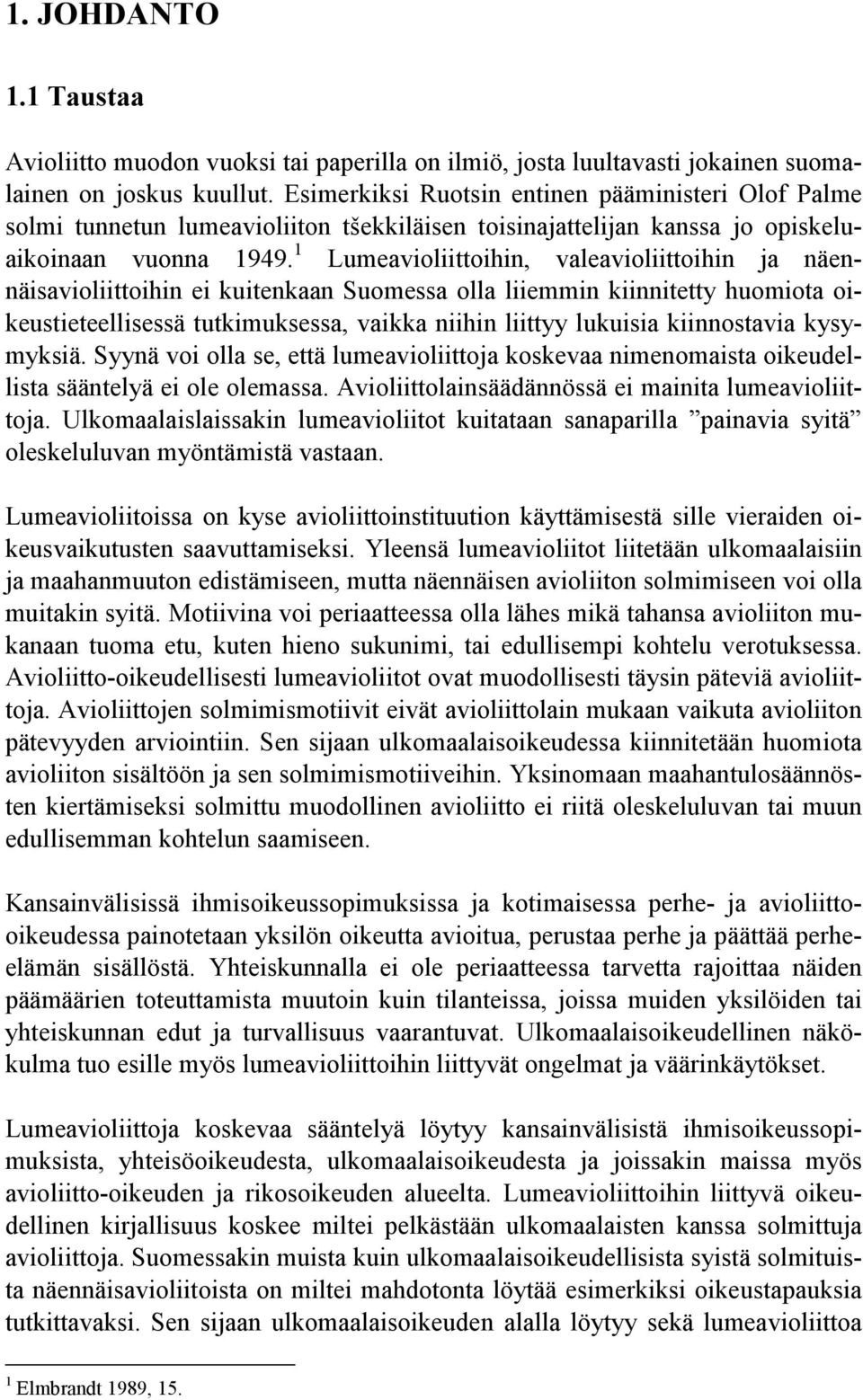 1 Lumeavioliittoihin, valeavioliittoihin ja näennäisavioliittoihin ei kuitenkaan Suomessa olla liiemmin kiinnitetty huomiota oikeustieteellisessä tutkimuksessa, vaikka niihin liittyy lukuisia