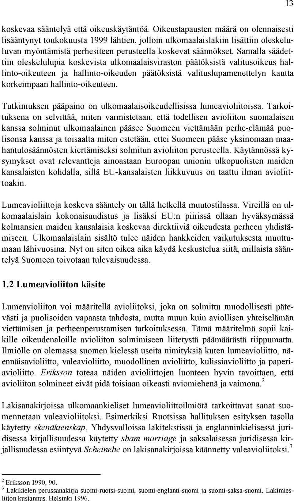 Samalla säädettiin oleskelulupia koskevista ulkomaalaisviraston päätöksistä valitusoikeus hallinto-oikeuteen ja hallinto-oikeuden päätöksistä valituslupamenettelyn kautta korkeimpaan