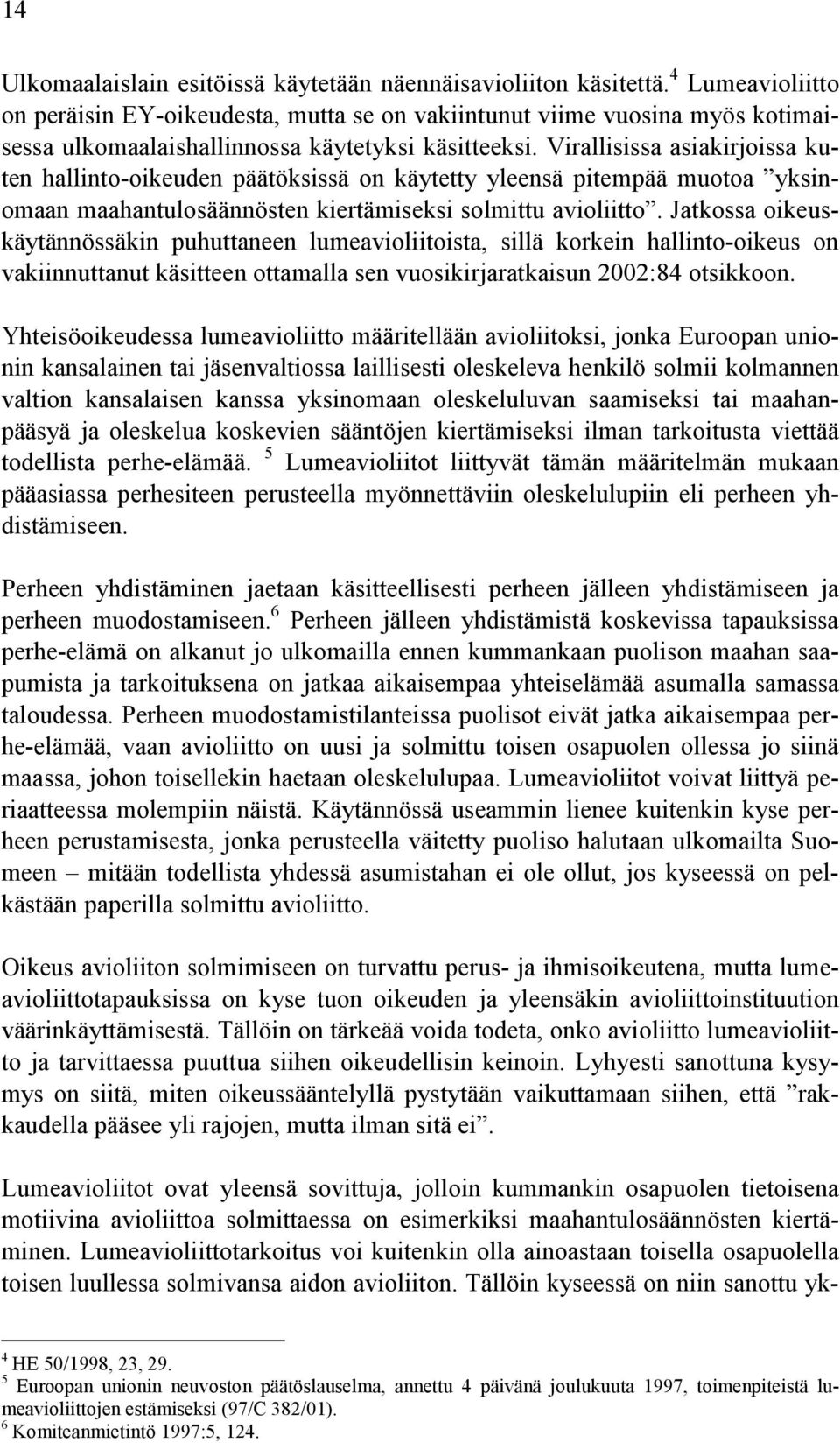 Virallisissa asiakirjoissa kuten hallinto-oikeuden päätöksissä on käytetty yleensä pitempää muotoa yksinomaan maahantulosäännösten kiertämiseksi solmittu avioliitto.