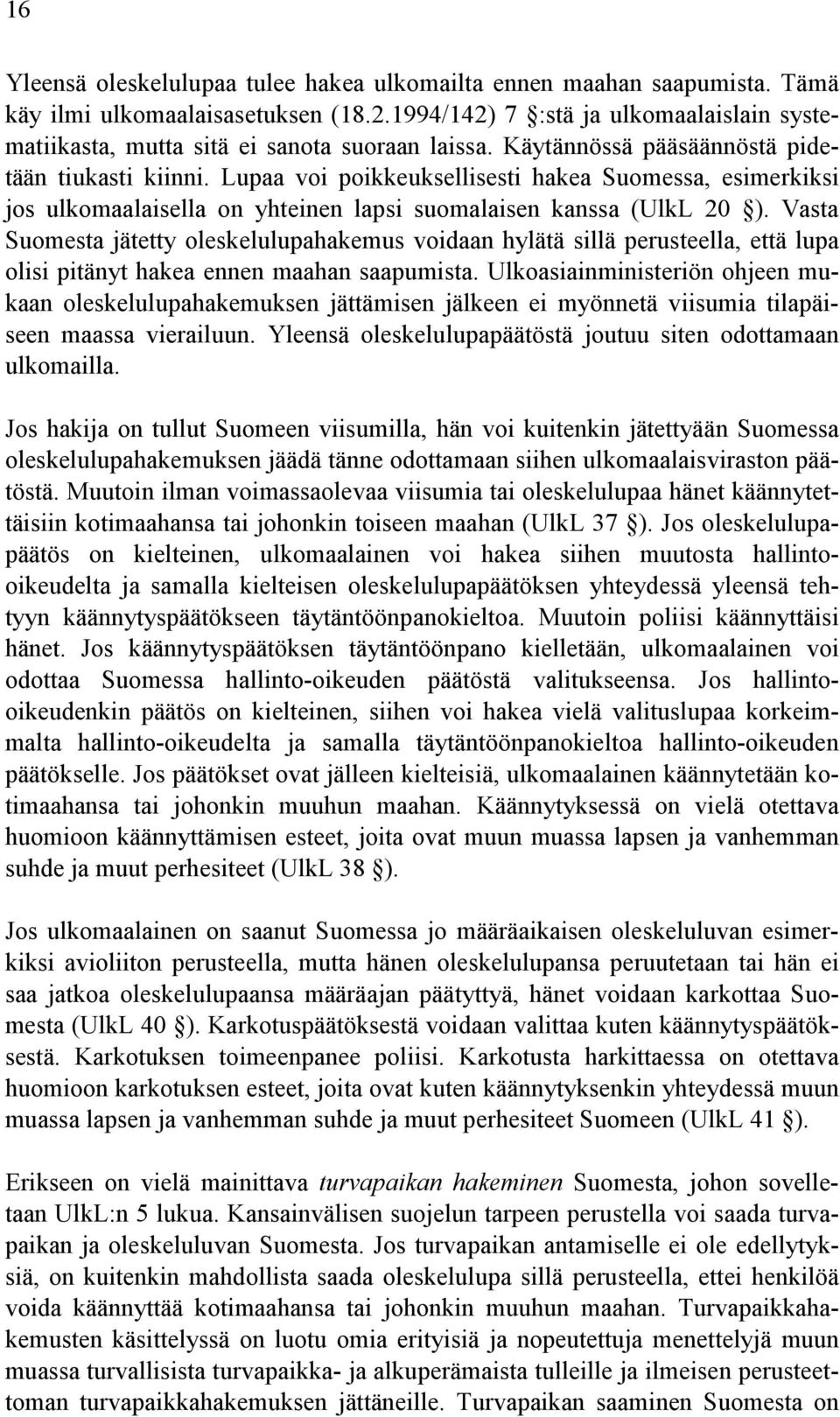 Lupaa voi poikkeuksellisesti hakea Suomessa, esimerkiksi jos ulkomaalaisella on yhteinen lapsi suomalaisen kanssa (UlkL 20 ).