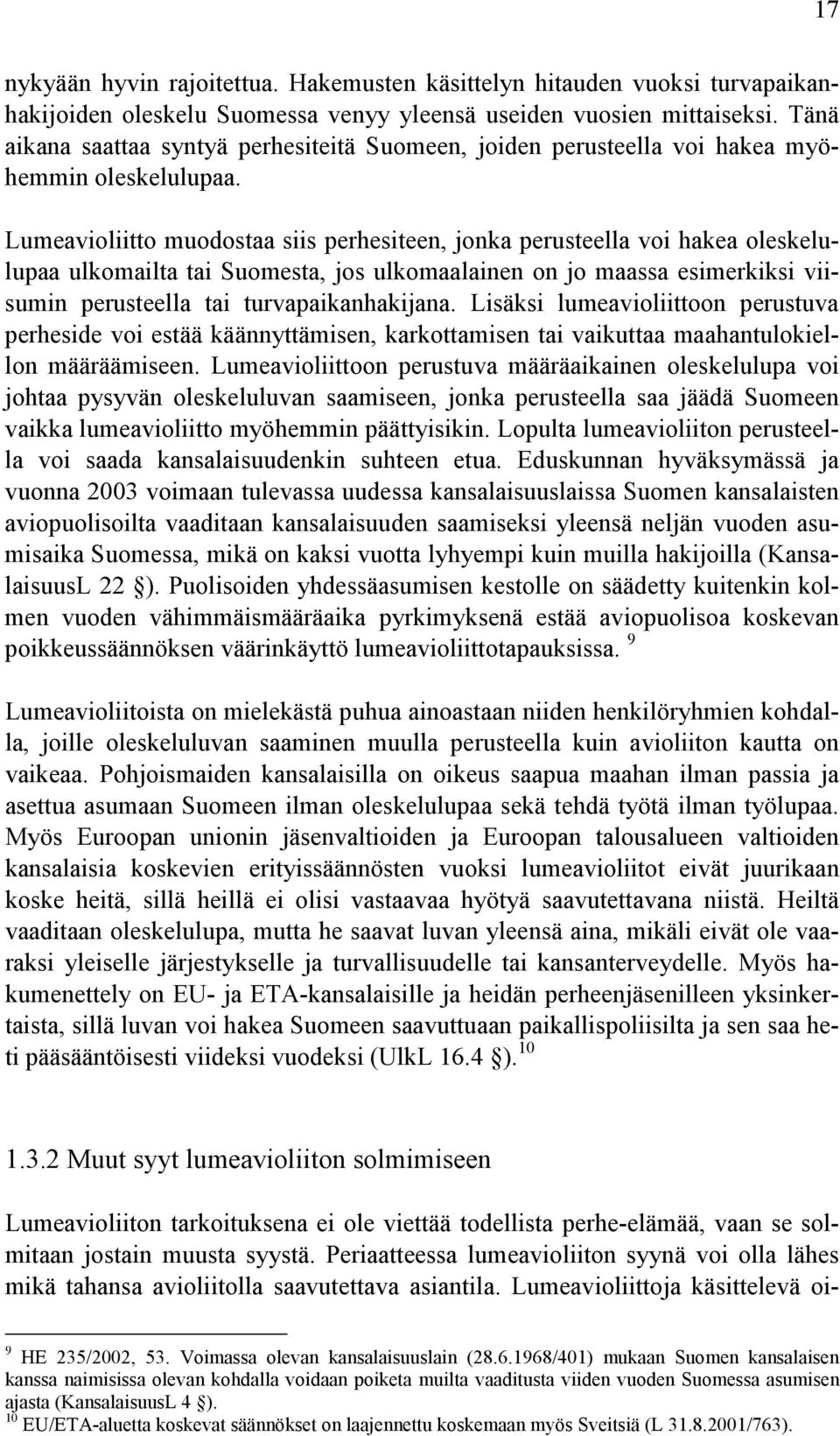 Lumeavioliitto muodostaa siis perhesiteen, jonka perusteella voi hakea oleskelulupaa ulkomailta tai Suomesta, jos ulkomaalainen on jo maassa esimerkiksi viisumin perusteella tai turvapaikanhakijana.