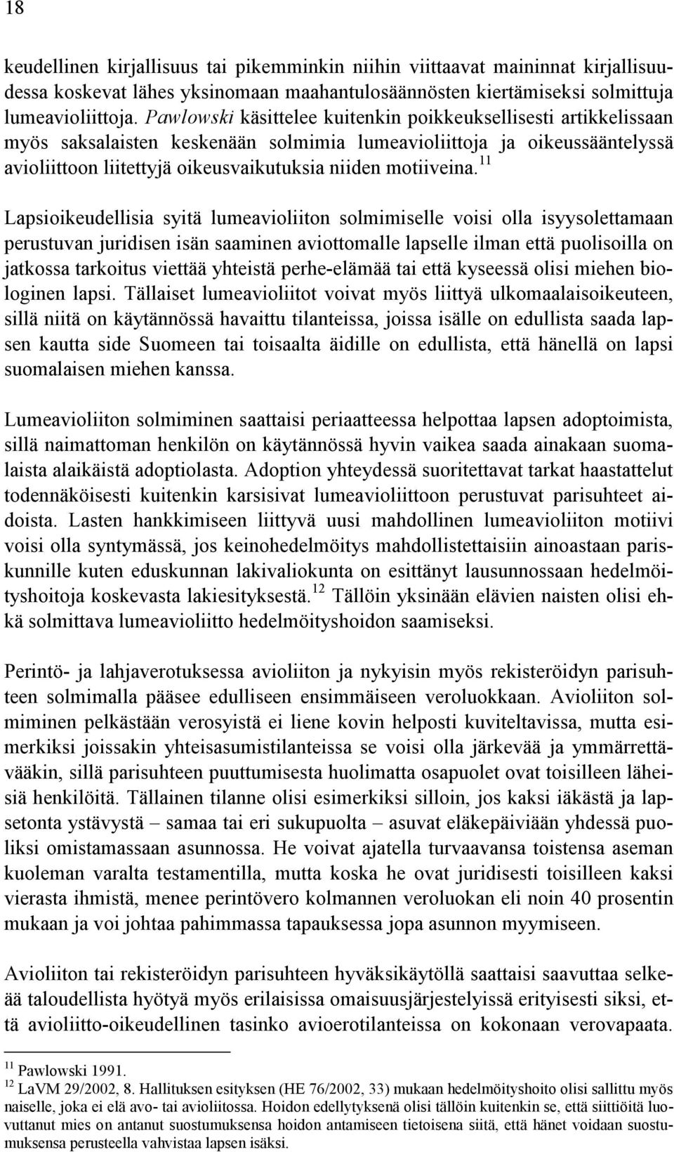 11 Lapsioikeudellisia syitä lumeavioliiton solmimiselle voisi olla isyysolettamaan perustuvan juridisen isän saaminen aviottomalle lapselle ilman että puolisoilla on jatkossa tarkoitus viettää