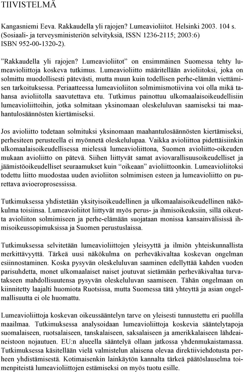 Lumeavioliitto määritellään avioliitoksi, joka on solmittu muodollisesti pätevästi, mutta muun kuin todellisen perhe-elämän viettämisen tarkoituksessa.