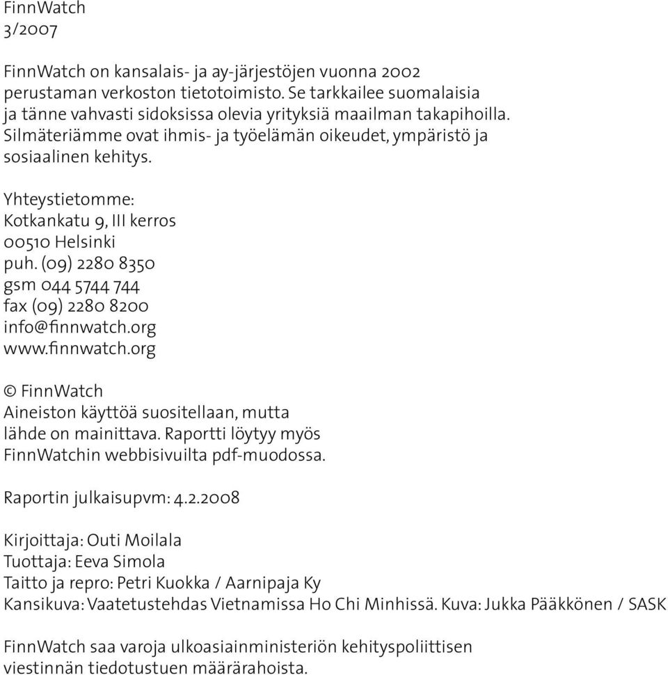 Yhteystietomme: Kotkankatu 9, III kerros 00510 Helsinki puh. (09) 2280 8350 gsm 044 5744 744 fax (09) 2280 8200 info@finnwatch.org www.finnwatch.org FinnWatch Aineiston käyttöä suositellaan, mutta lähde on mainittava.