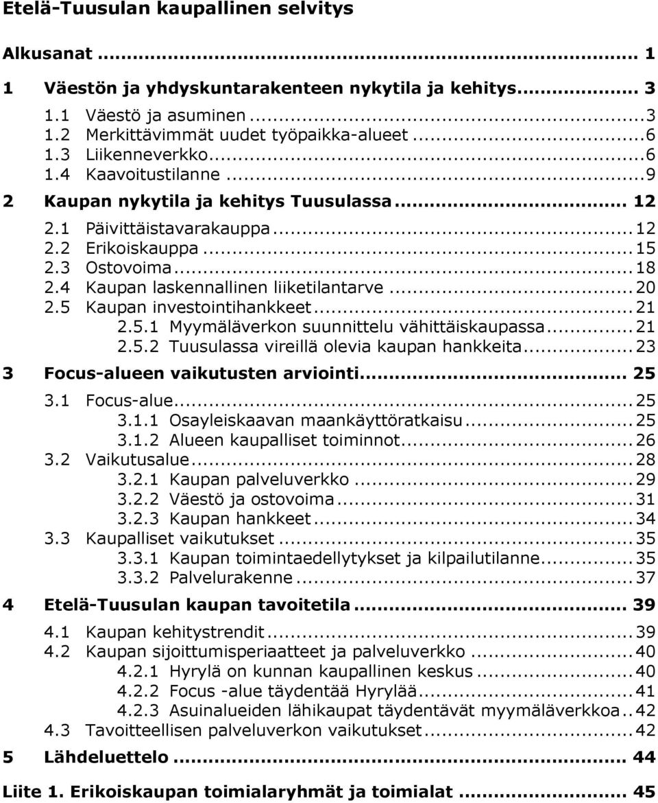 5 Kaupan investointihankkeet...21 2.5.1 Myymäläverkon suunnittelu vähittäiskaupassa...21 2.5.2 Tuusulassa vireillä olevia kaupan hankkeita...23 3 Focus-alueen vaikutusten arviointi... 25 3.