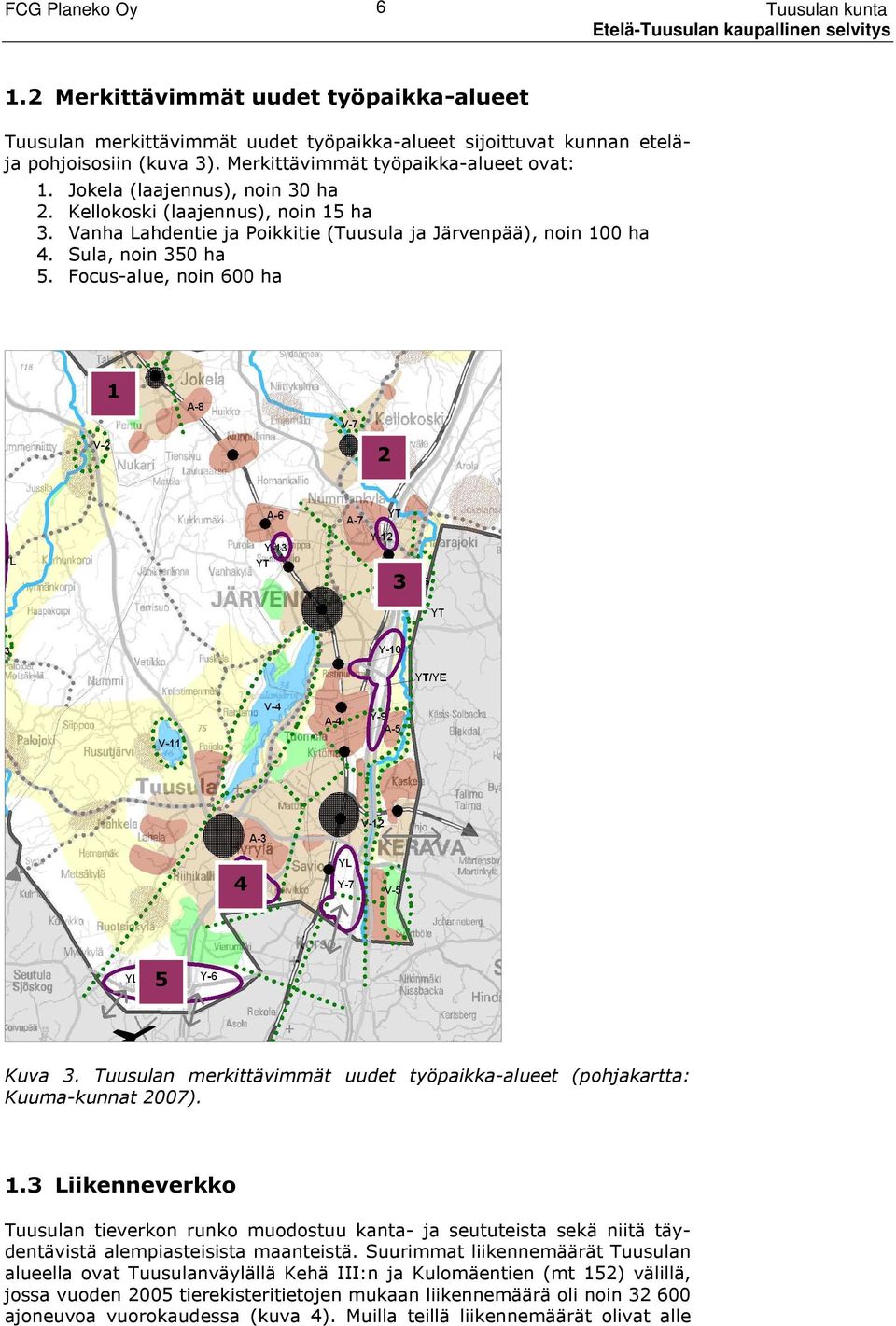 Sula, noin 350 ha 5. Focus-alue, noin 600 ha 1 2 3 4 5 Kuva 3. Tuusulan merkittävimmät uudet työpaikka-alueet (pohjakartta: Kuuma-kunnat 2007). 1.3 Liikenneverkko Tuusulan tieverkon runko muodostuu kanta- ja seututeista sekä niitä täydentävistä alempiasteisista maanteistä.