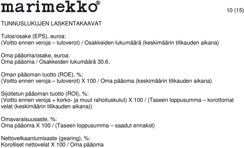 Oman pääoman tuotto (ROE), %: (Voitto ennen veroja tuloverot) X 100 / Oma pääoma (keskimäärin tilikauden aikana) Sijoitetun pääoman tuotto (ROI), %: (Voitto