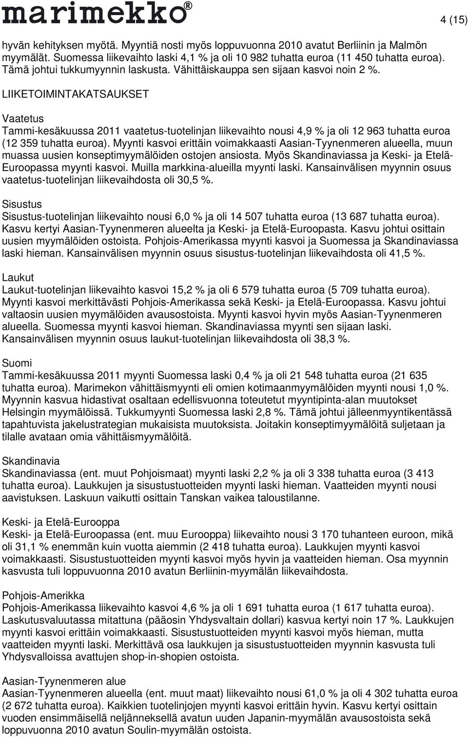 LIIKETOIMINTAKATSAUKSET Vaatetus Tammi-kesäkuussa 2011 vaatetus-tuotelinjan liikevaihto nousi 4,9 % ja oli 12 963 tuhatta euroa (12 359 tuhatta euroa).