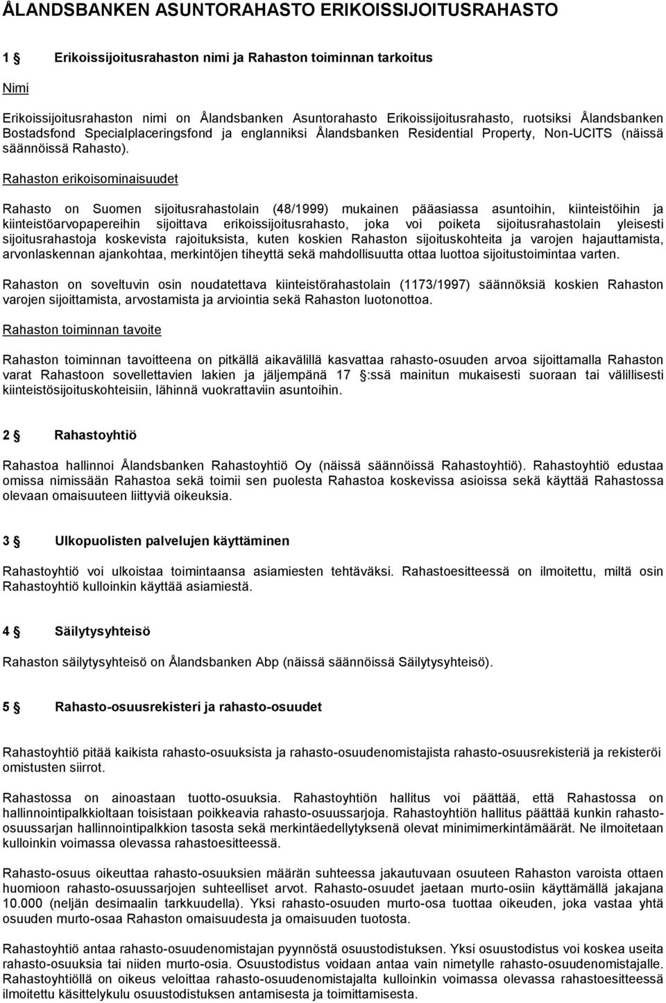 Rahaston erikoisominaisuudet Rahasto on Suomen sijoitusrahastolain (48/1999) mukainen pääasiassa asuntoihin, kiinteistöihin ja kiinteistöarvopapereihin sijoittava erikoissijoitusrahasto, joka voi