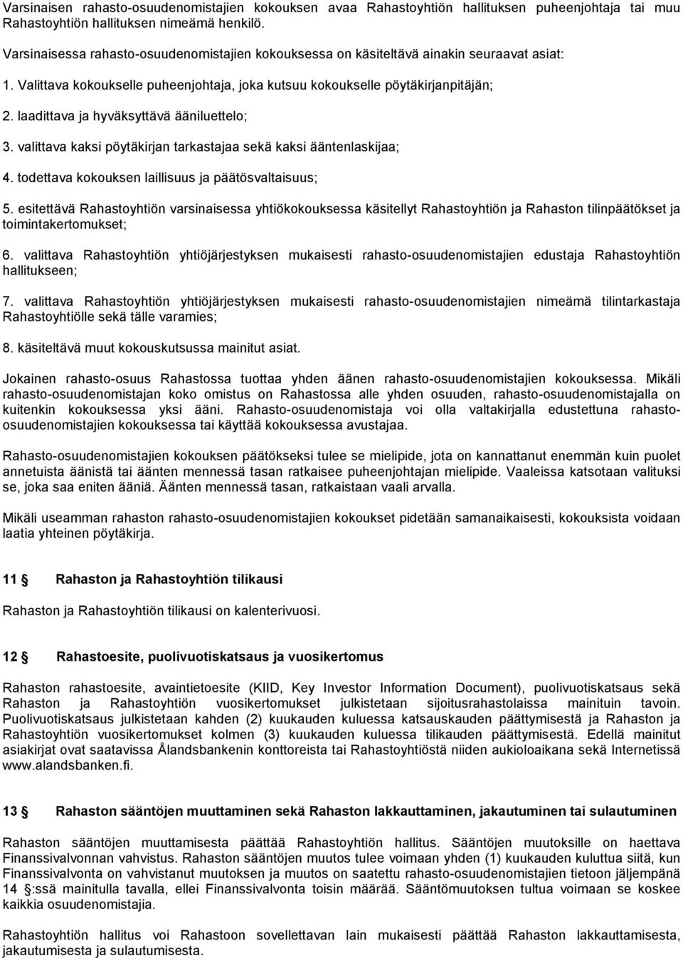 laadittava ja hyväksyttävä ääniluettelo; 3. valittava kaksi pöytäkirjan tarkastajaa sekä kaksi ääntenlaskijaa; 4. todettava kokouksen laillisuus ja päätösvaltaisuus; 5.