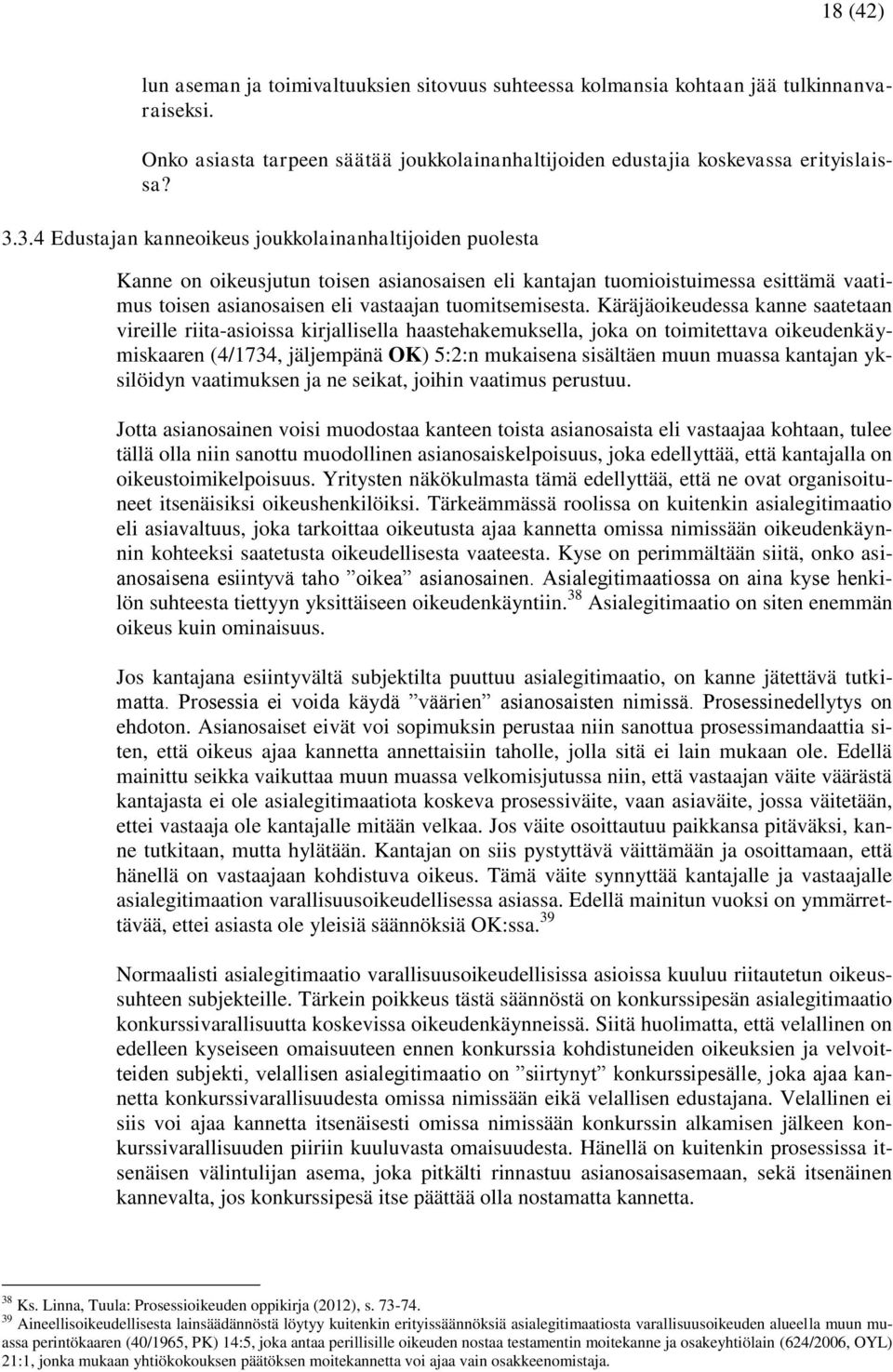 Käräjäoikeudessa kanne saatetaan vireille riita-asioissa kirjallisella haastehakemuksella, joka on toimitettava oikeudenkäymiskaaren (4/1734, jäljempänä OK) 5:2:n mukaisena sisältäen muun muassa